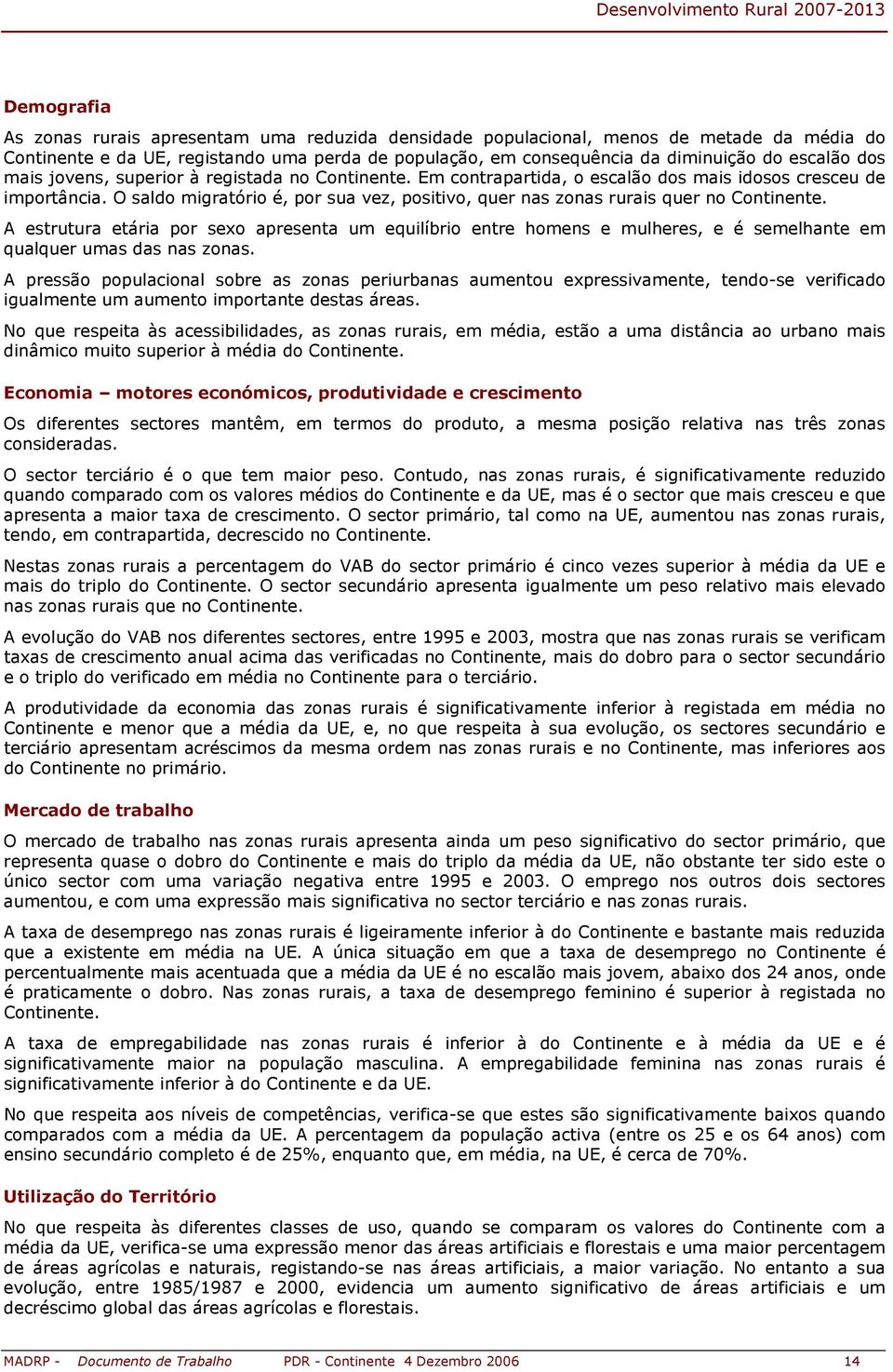 O saldo migratório é, por sua vez, positivo, quer nas zonas rurais quer no Continente.