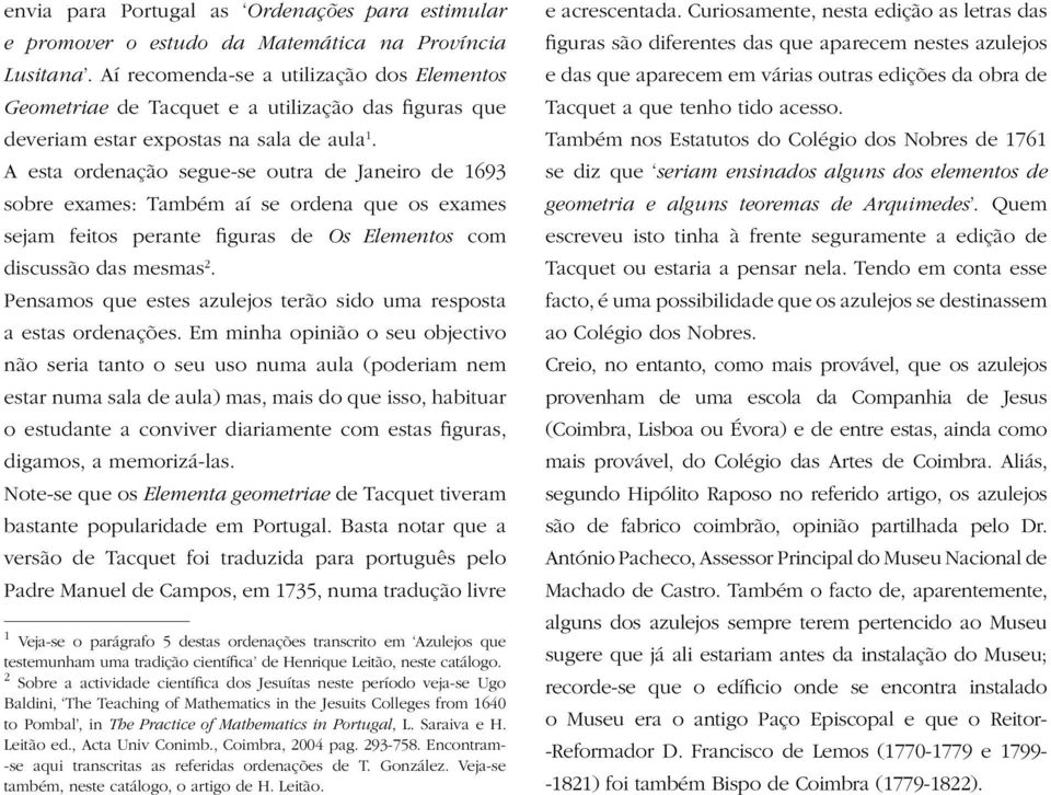 A esta ordenação segue-se outra de Janeiro de 1693 sobre exames: Também aí se ordena que os exames sejam feitos perante figuras de Os Elementos com discussão das mesmas 2.