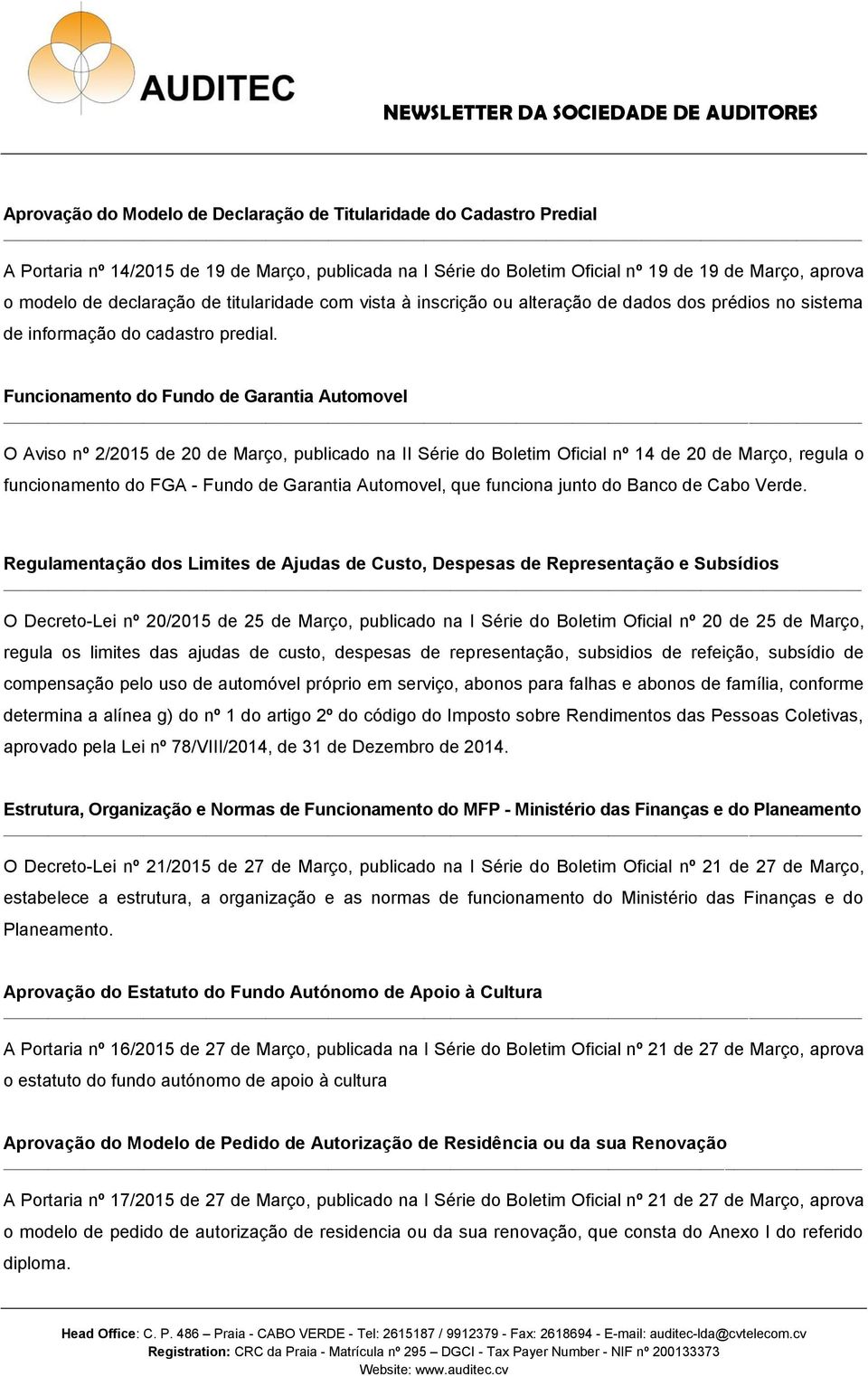 Funcionamento do Fundo de Garantia Automovel O Aviso nº 2/2015 de 20 de Março, publicado na II Série do Boletim Oficial nº 14 de 20 de Março, regula o funcionamento do FGA - Fundo de Garantia