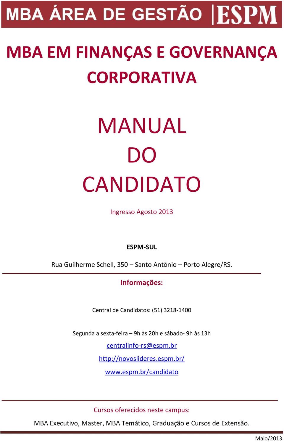 Informações: Central de Candidatos: (51) 3218-1400 Segunda a sexta-feira 9h às 20h e sábado- 9h às 13h