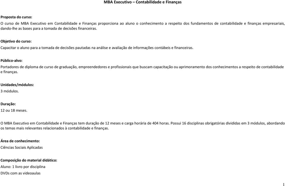 Objetivo do curso: Capacitar o aluno para a tomada de decisões pautadas na análise e avaliação de informações contábeis e financeiras.