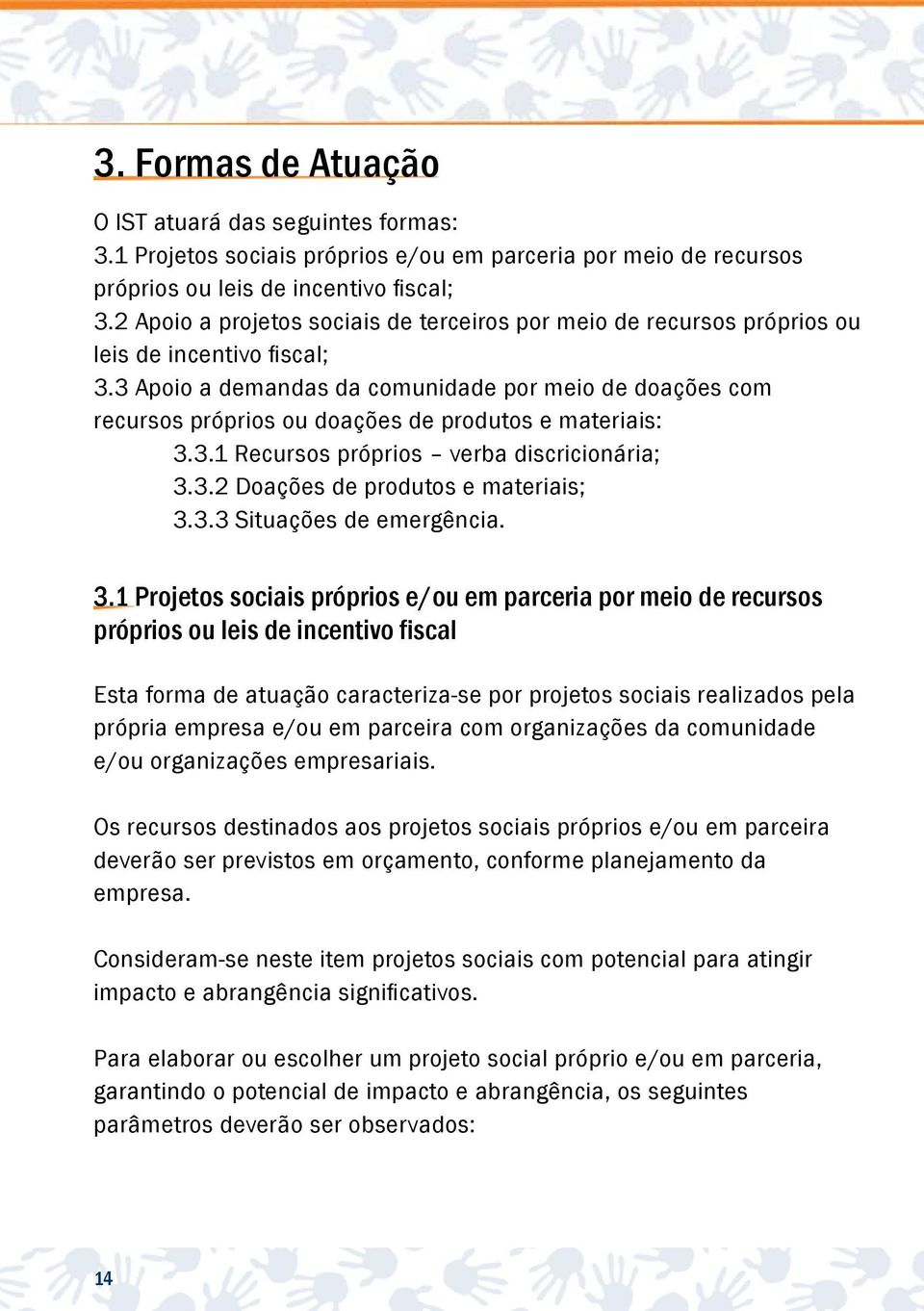 3 Apoio a demandas da comunidade por meio de doações com recursos próprios ou doações de produtos e materiais: 3.3.1 Recursos próprios verba discricionária; 3.3.2 Doações de produtos e materiais; 3.3.3 Situações de emergência.