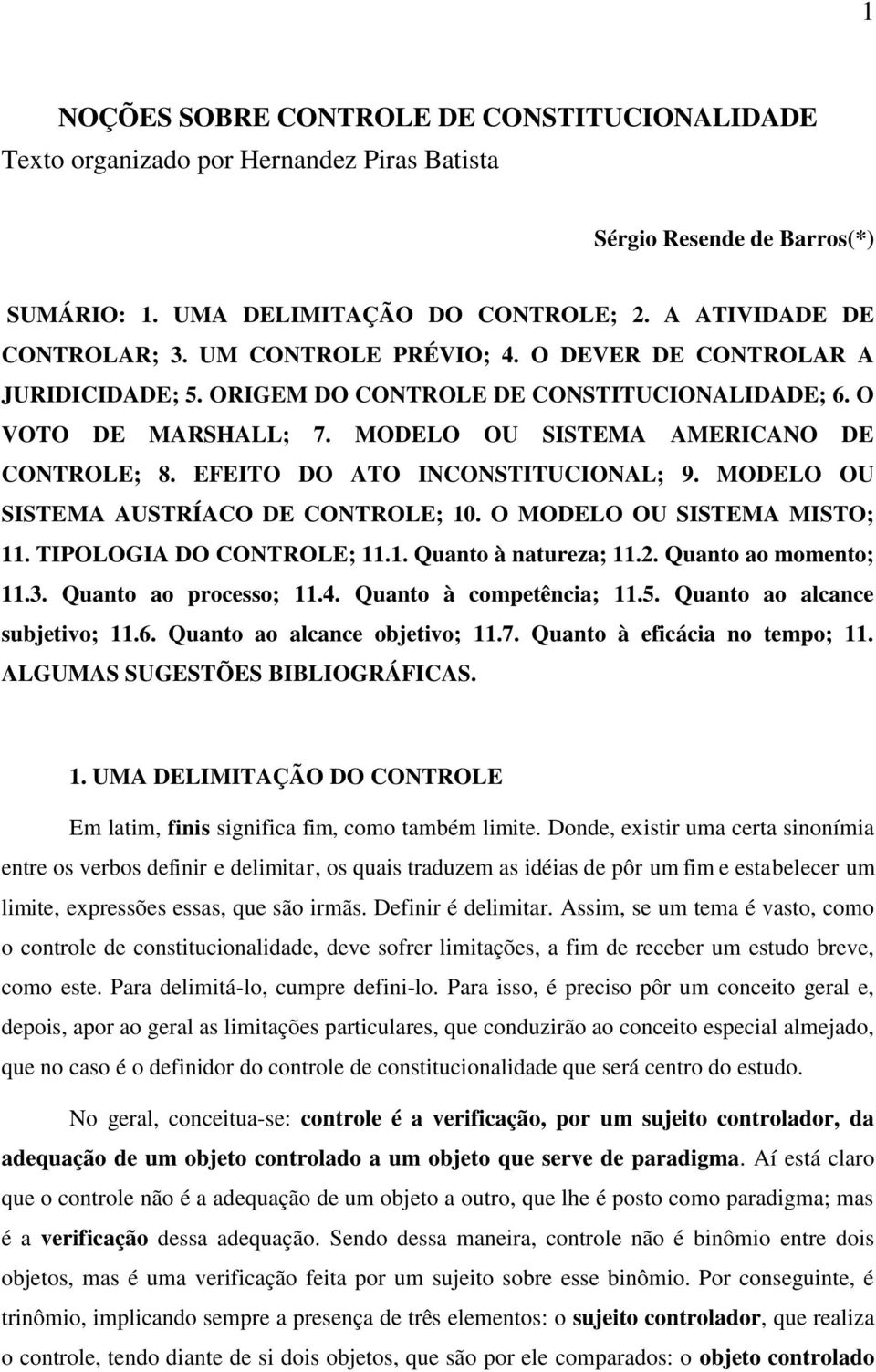 EFEITO DO ATO INCONSTITUCIONAL; 9. MODELO OU SISTEMA AUSTRÍACO DE CONTROLE; 10. O MODELO OU SISTEMA MISTO; 11. TIPOLOGIA DO CONTROLE; 11.1. Quanto à natureza; 11.2. Quanto ao momento; 11.3.