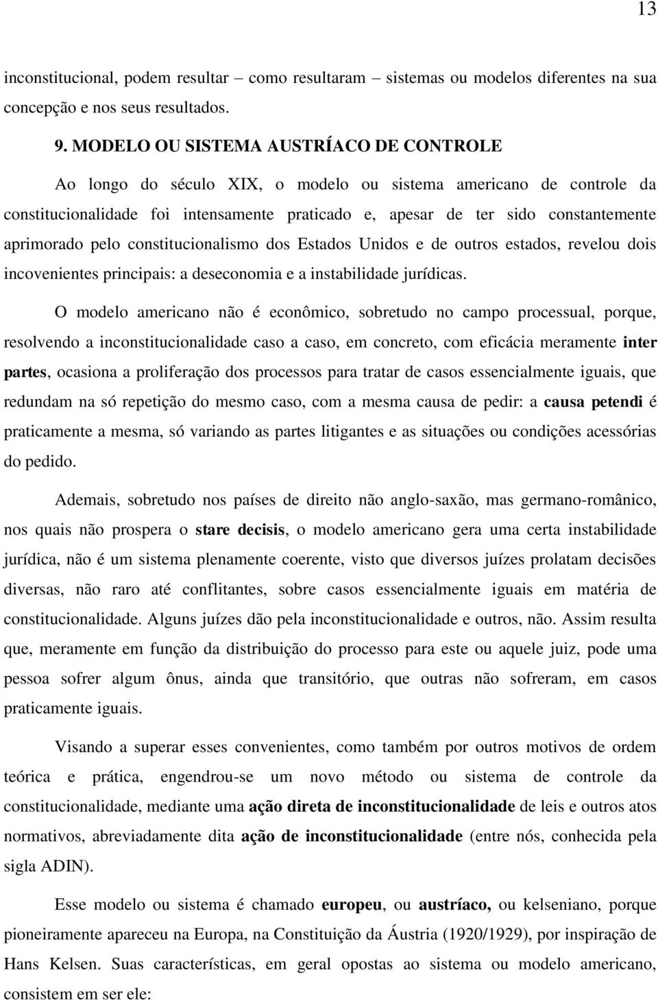 aprimorado pelo constitucionalismo dos Estados Unidos e de outros estados, revelou dois incovenientes principais: a deseconomia e a instabilidade jurídicas.