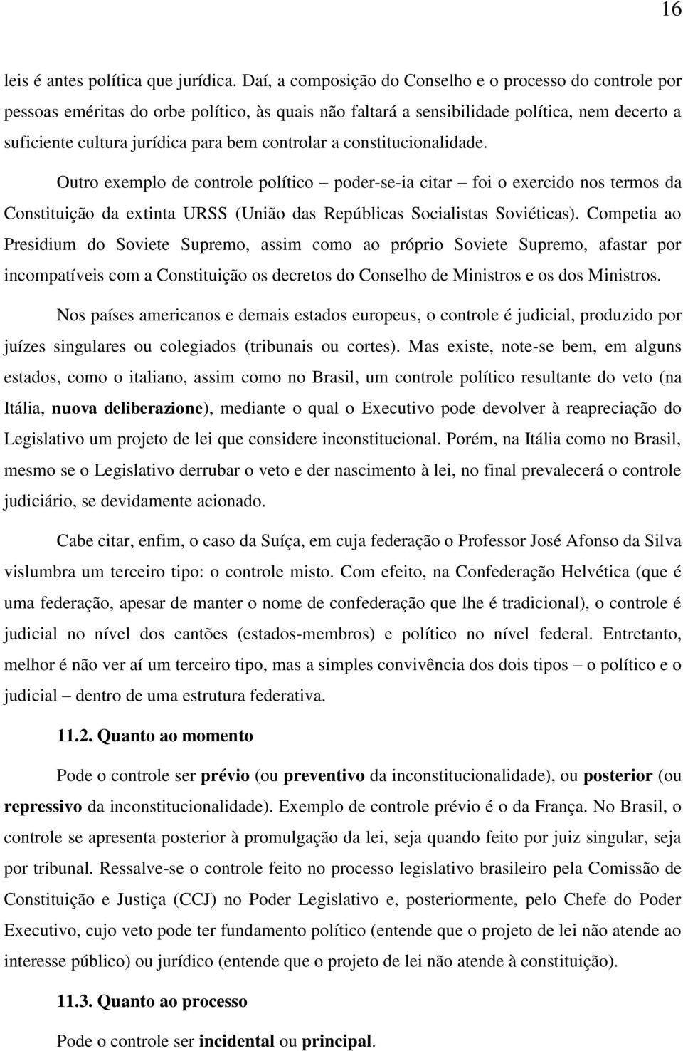 controlar a constitucionalidade. Outro exemplo de controle político poder-se-ia citar foi o exercido nos termos da Constituição da extinta URSS (União das Repúblicas Socialistas Soviéticas).