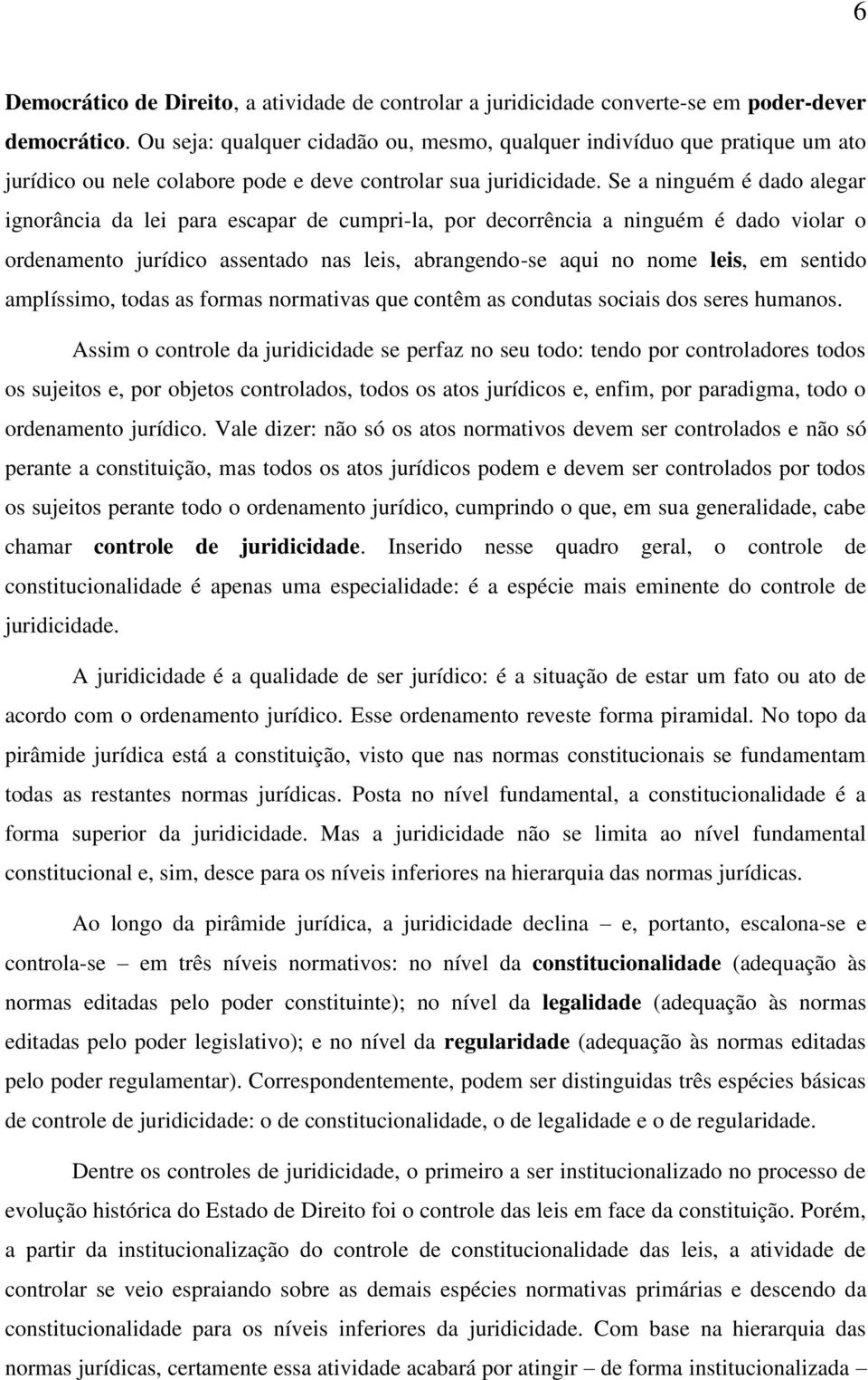 Se a ninguém é dado alegar ignorância da lei para escapar de cumpri-la, por decorrência a ninguém é dado violar o ordenamento jurídico assentado nas leis, abrangendo-se aqui no nome leis, em sentido