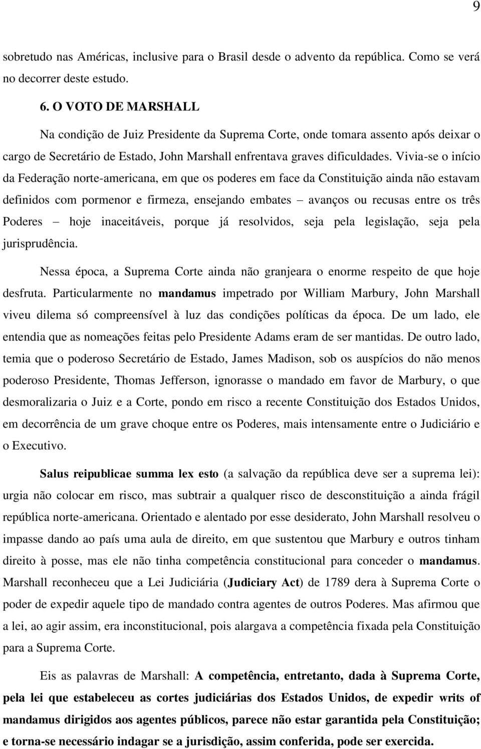 Vivia-se o início da Federação norte-americana, em que os poderes em face da Constituição ainda não estavam definidos com pormenor e firmeza, ensejando embates avanços ou recusas entre os três