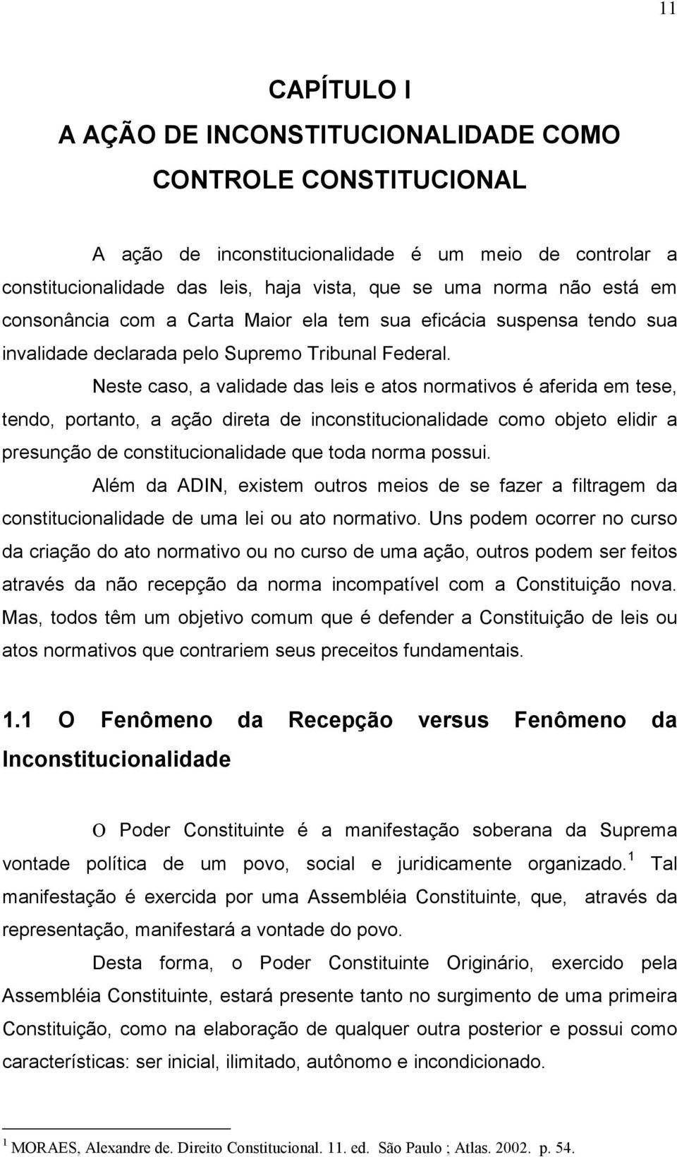 Neste caso, a validade das leis e atos normativos é aferida em tese, tendo, portanto, a ação direta de inconstitucionalidade como objeto elidir a presunção de constitucionalidade que toda norma