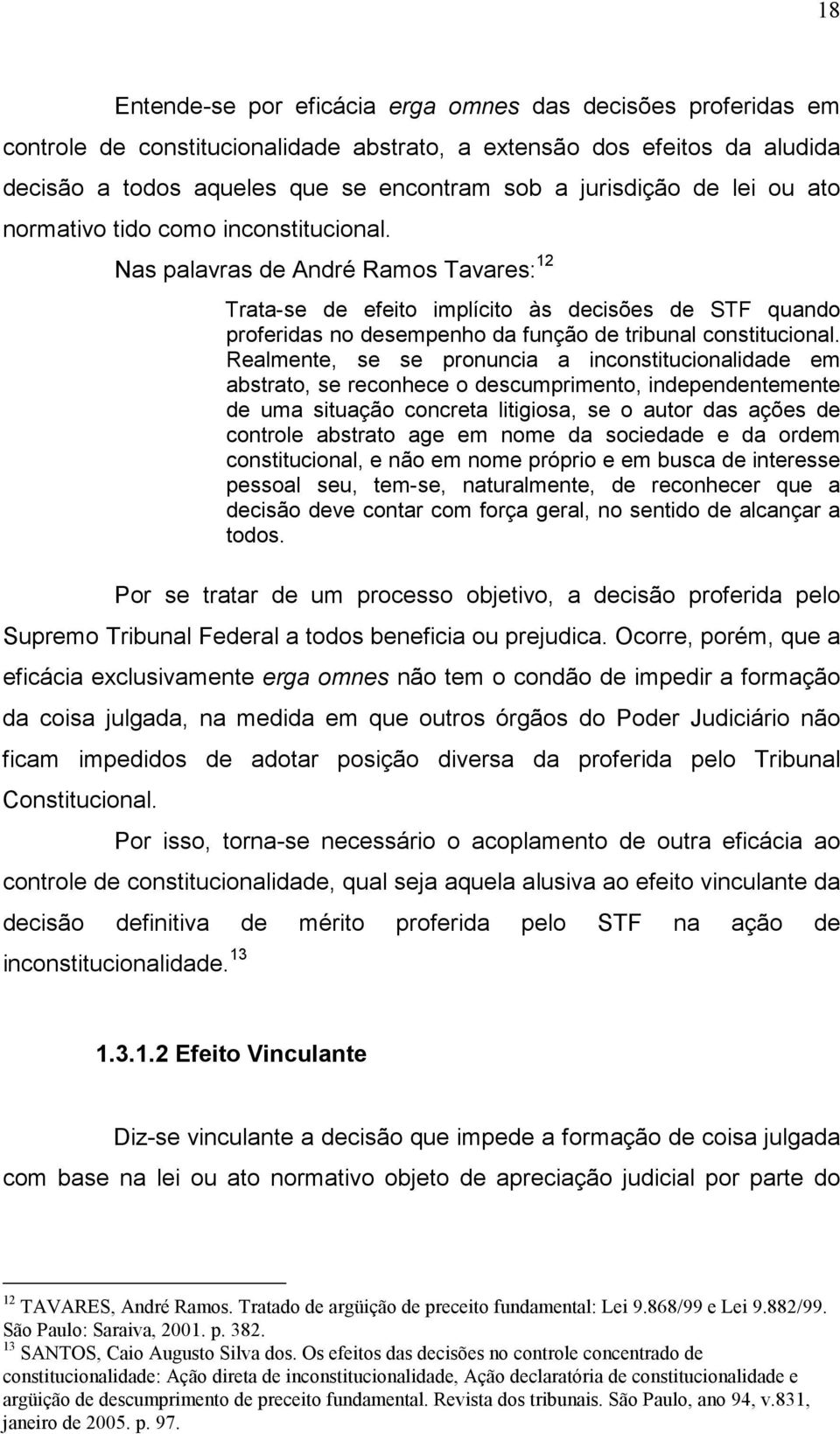 Nas palavras de André Ramos Tavares: 12 Trata-se de efeito implícito às decisões de STF quando proferidas no desempenho da função de tribunal constitucional.