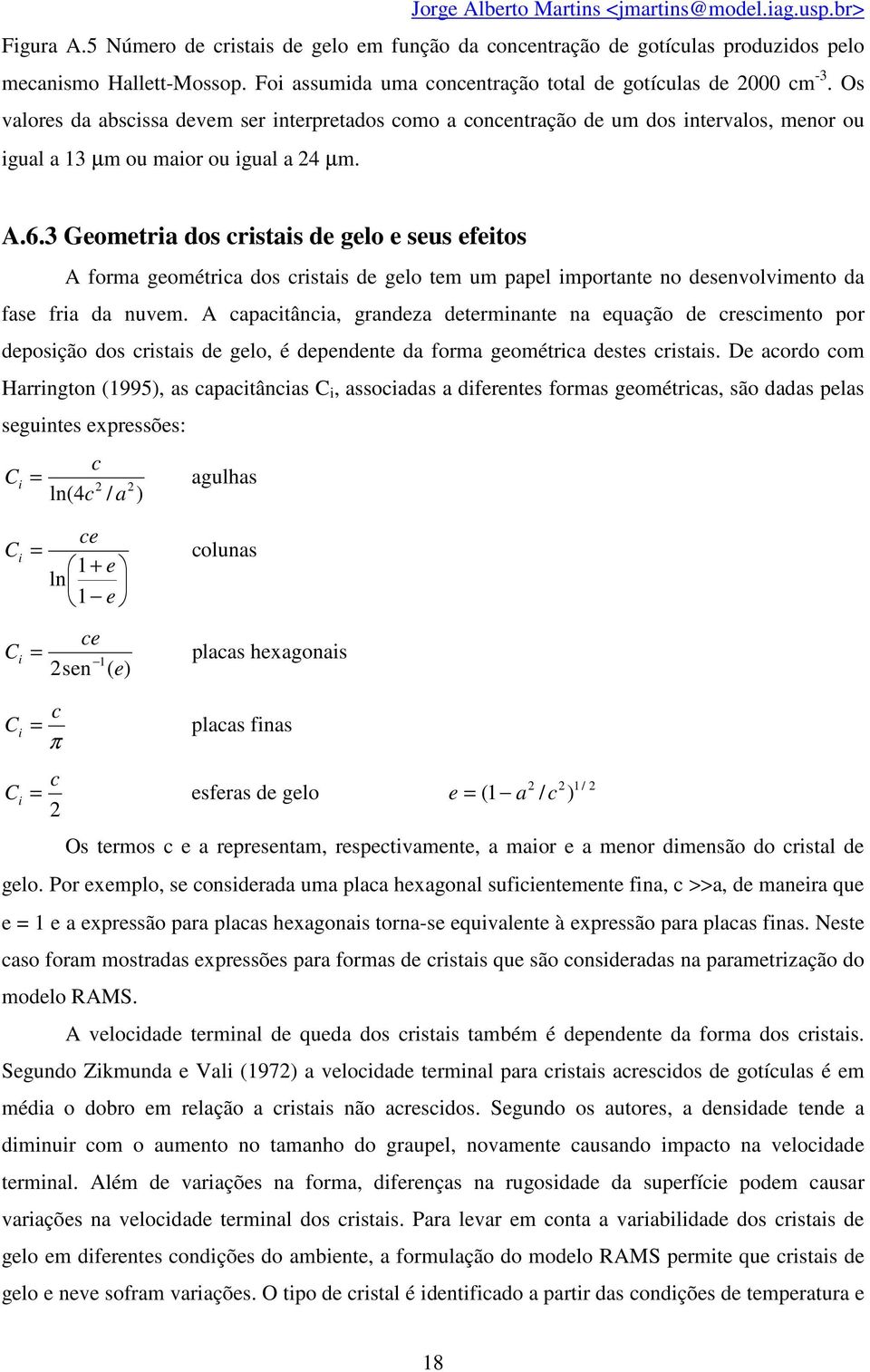 3 Geometria dos cristais de gelo e seus efeitos A forma geométrica dos cristais de gelo tem um papel importante no desenvolvimento da fase fria da nuvem.