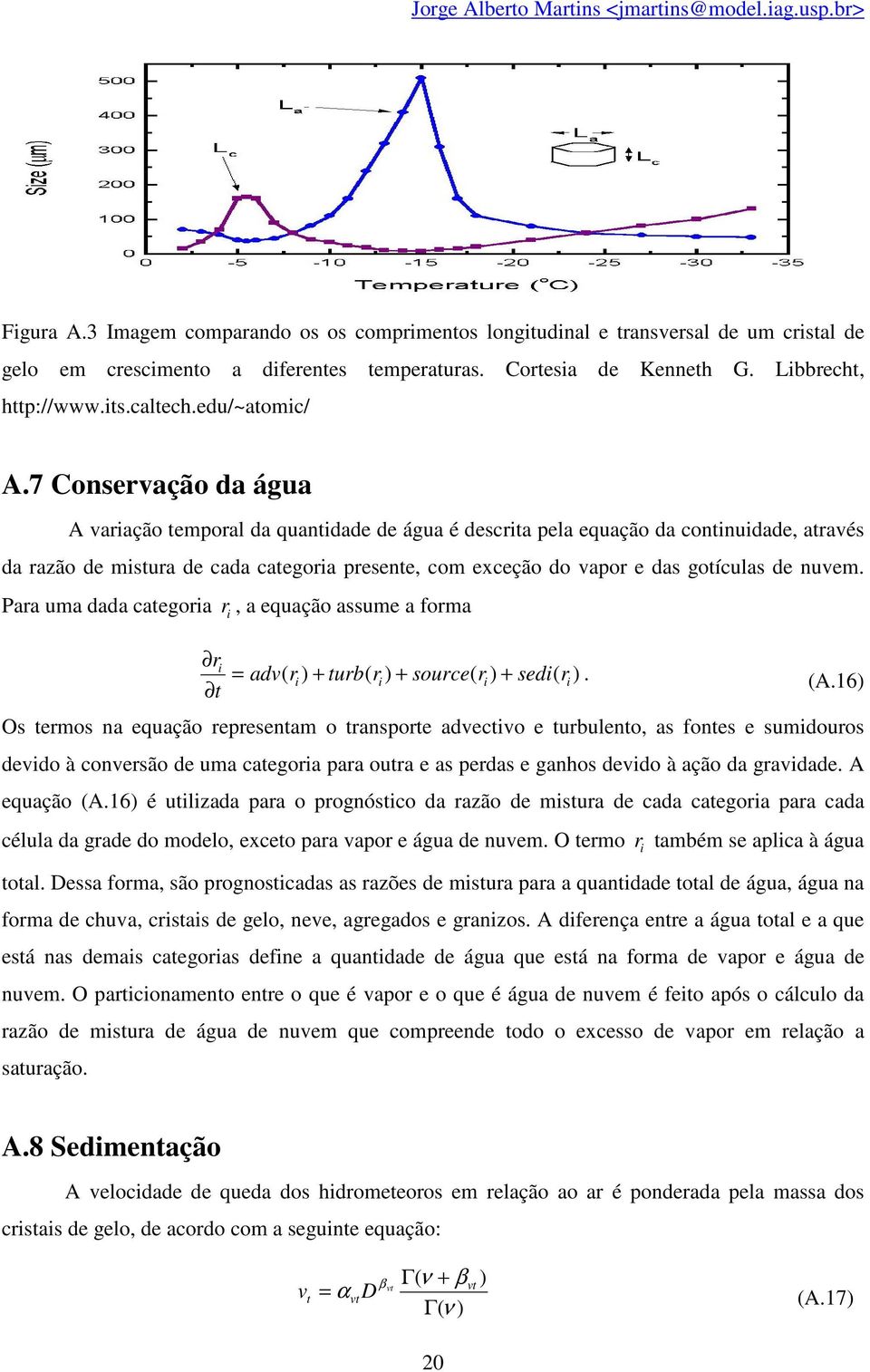 7 Conservação da água A variação temporal da quantidade de água é descrita pela equação da continuidade, através da razão de mistura de cada categoria presente, com exceção do vapor e das gotículas