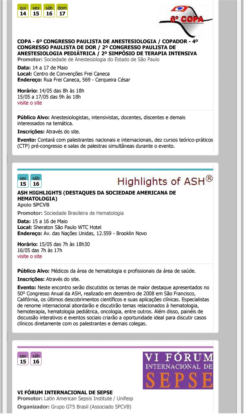 18h 15/05 a 17/05 das 9h às 18h Público Alvo: Anestesiologistas, intensivistas, docentes, discentes e demais inessados na temática.