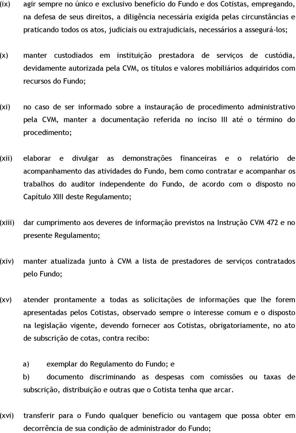 adquiridos com recursos do Fundo; (xi) no caso de ser informado sobre a instauração de procedimento administrativo pela CVM, manter a documentação referida no inciso III até o término do