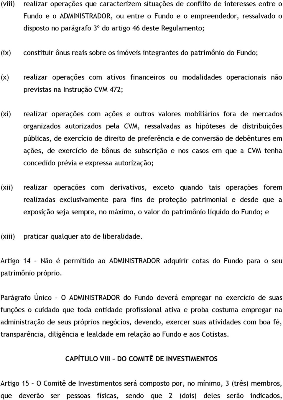 CVM 472; (xi) realizar operações com ações e outros valores mobiliários fora de mercados organizados autorizados pela CVM, ressalvadas as hipóteses de distribuições públicas, de exercício de direito