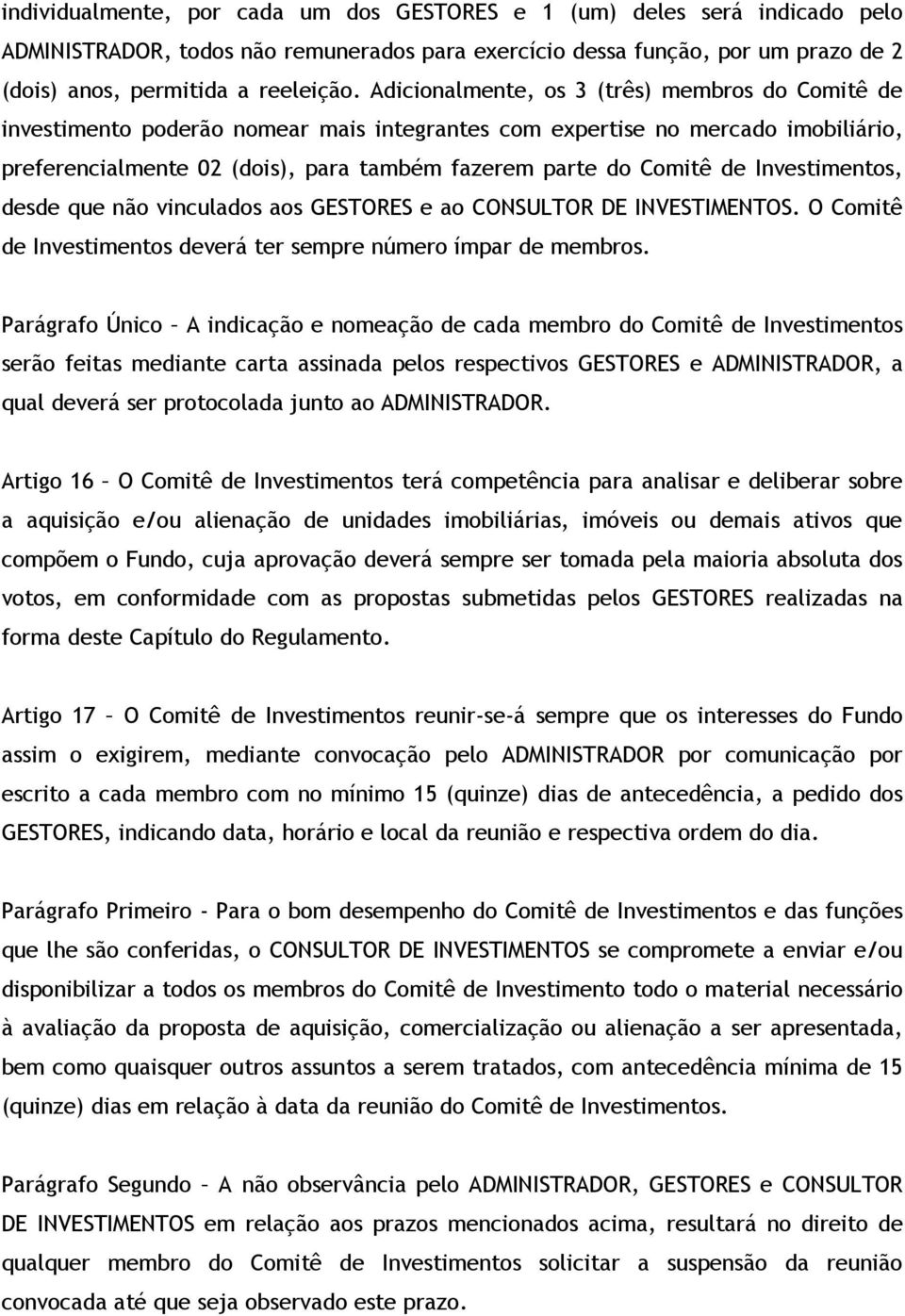 Investimentos, desde que não vinculados aos GESTORES e ao CONSULTOR DE INVESTIMENTOS. O Comitê de Investimentos deverá ter sempre número ímpar de membros.