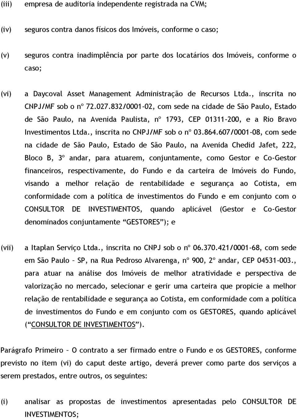 832/0001-02, com sede na cidade de São Paulo, Estado de São Paulo, na Avenida Paulista, nº 1793, CEP 01311-200, e a Rio Bravo Investimentos Ltda., inscrita no CNPJ/MF sob o nº 03.864.