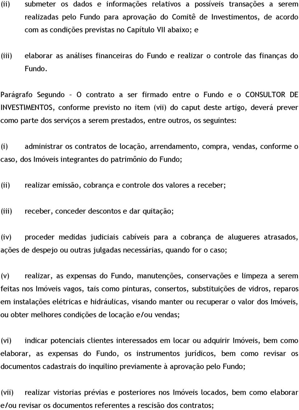 Parágrafo Segundo O contrato a ser firmado entre o Fundo e o CONSULTOR DE INVESTIMENTOS, conforme previsto no item (vii) do caput deste artigo, deverá prever como parte dos serviços a serem