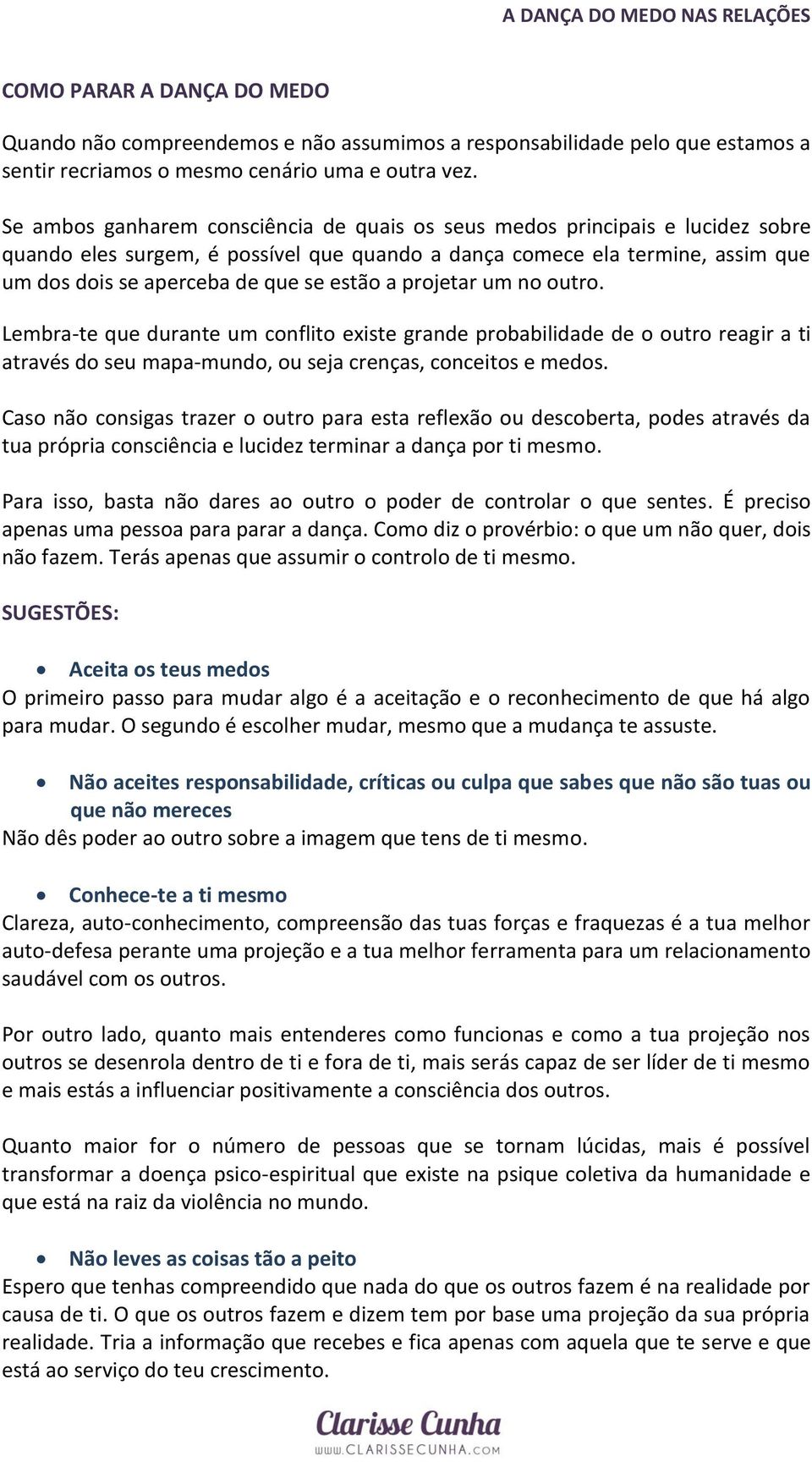 a projetar um no outro. Lembra-te que durante um conflito existe grande probabilidade de o outro reagir a ti através do seu mapa-mundo, ou seja crenças, conceitos e medos.