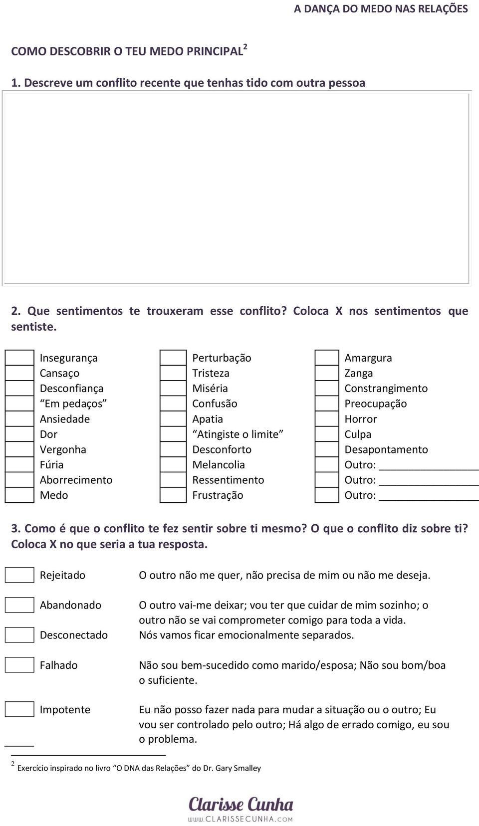 Desapontamento Fúria Melancolia Outro: Aborrecimento Ressentimento Outro: Medo Frustração Outro: 3. Como é que o conflito te fez sentir sobre ti mesmo? O que o conflito diz sobre ti?