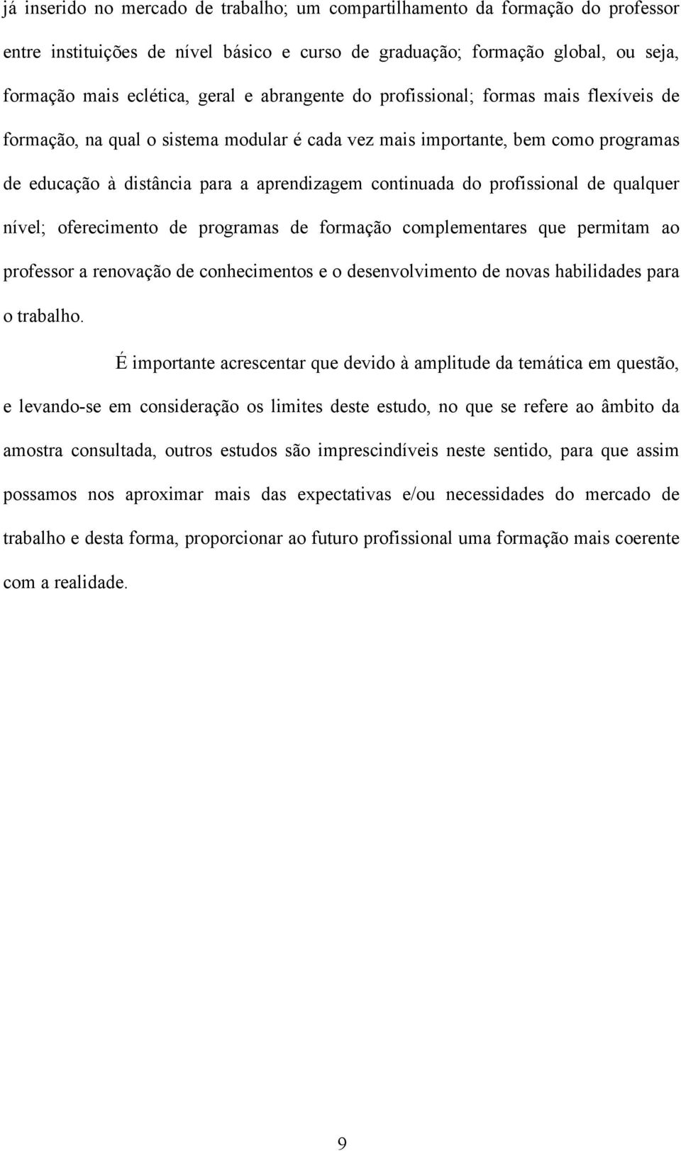 profissional de qualquer nível; oferecimento de programas de formação complementares que permitam ao professor a renovação de conhecimentos e o desenvolvimento de novas habilidades para o trabalho.