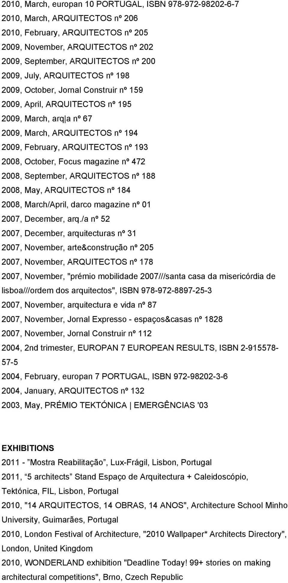 October, Focus magazine nº 472 2008, September, ARQUITECTOS nº 188 2008, May, ARQUITECTOS nº 184 2008, March/April, darco magazine nº 01 2007, December, arq.