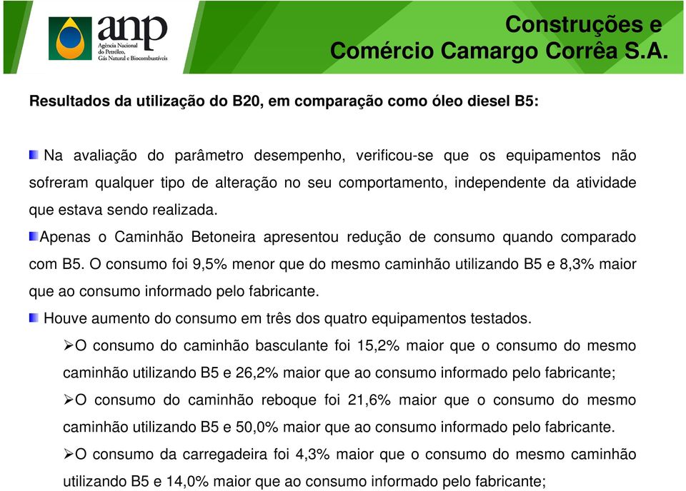 comportamento, independente da atividade que estava sendo realizada. Apenas o Caminhão Betoneira apresentou redução de consumo quando comparado com B5.