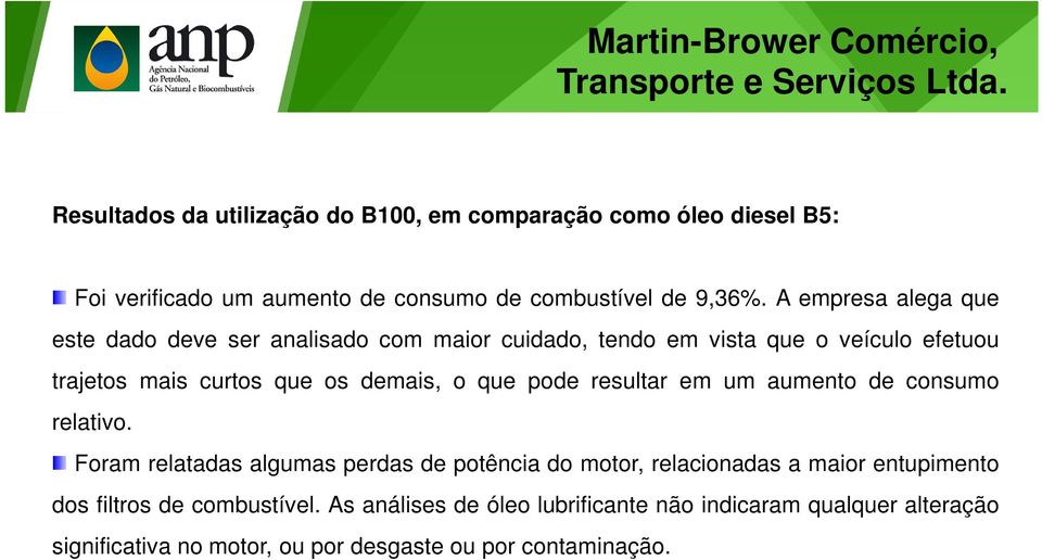 A empresa alega que este dado deve ser analisado com maior cuidado, tendo em vista que o veículo efetuou trajetos mais curtos que os demais, o que pode