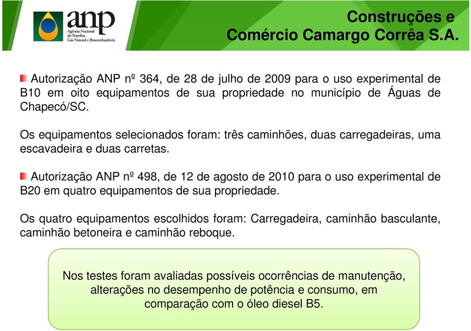 Os equipamentos selecionados foram: três caminhões, duas carregadeiras, uma escavadeira e duas carretas.