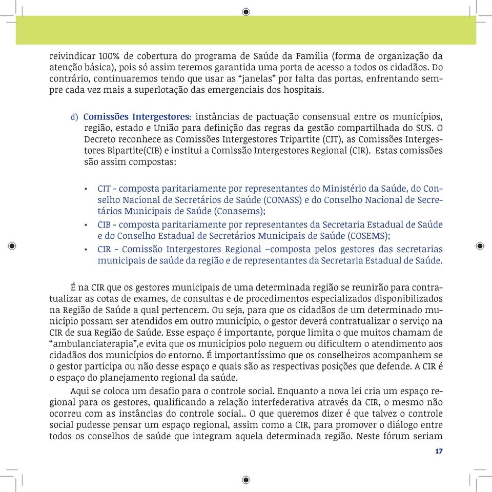 d) Comissões Intergestores: instâncias de pactuação consensual entre os municípios, região, estado e União para definição das regras da gestão compartilhada do SUS.