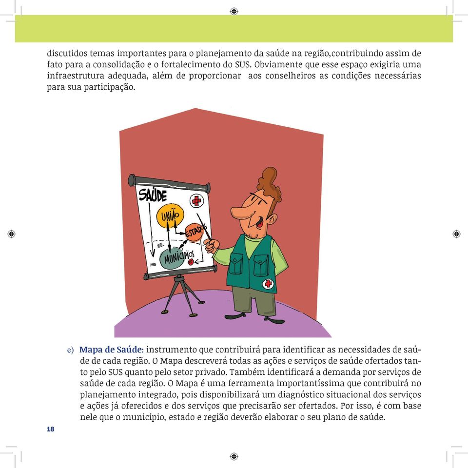 18 e) Mapa de Saúde: instrumento que contribuirá para identificar as necessidades de saúde de cada região.