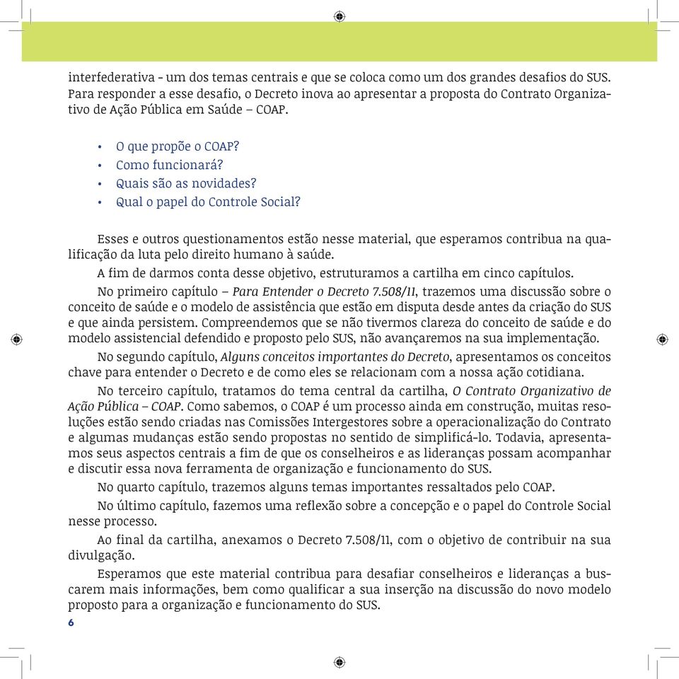 Qual o papel do Controle Social? Esses e outros questionamentos estão nesse material, que esperamos contribua na qualificação da luta pelo direito humano à saúde.