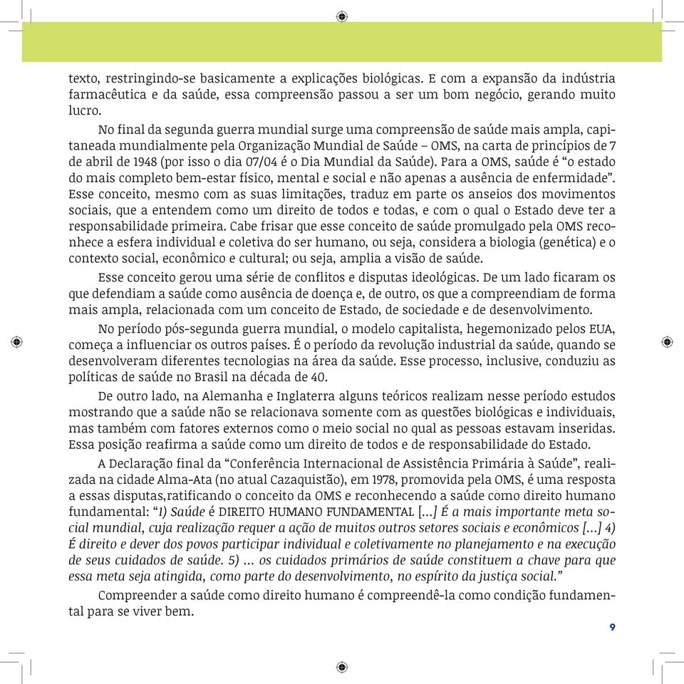 dia 07/04 é o Dia Mundial da Saúde). Para a OMS, saúde é o estado do mais completo bem-estar físico, mental e social e não apenas a ausência de enfermidade.