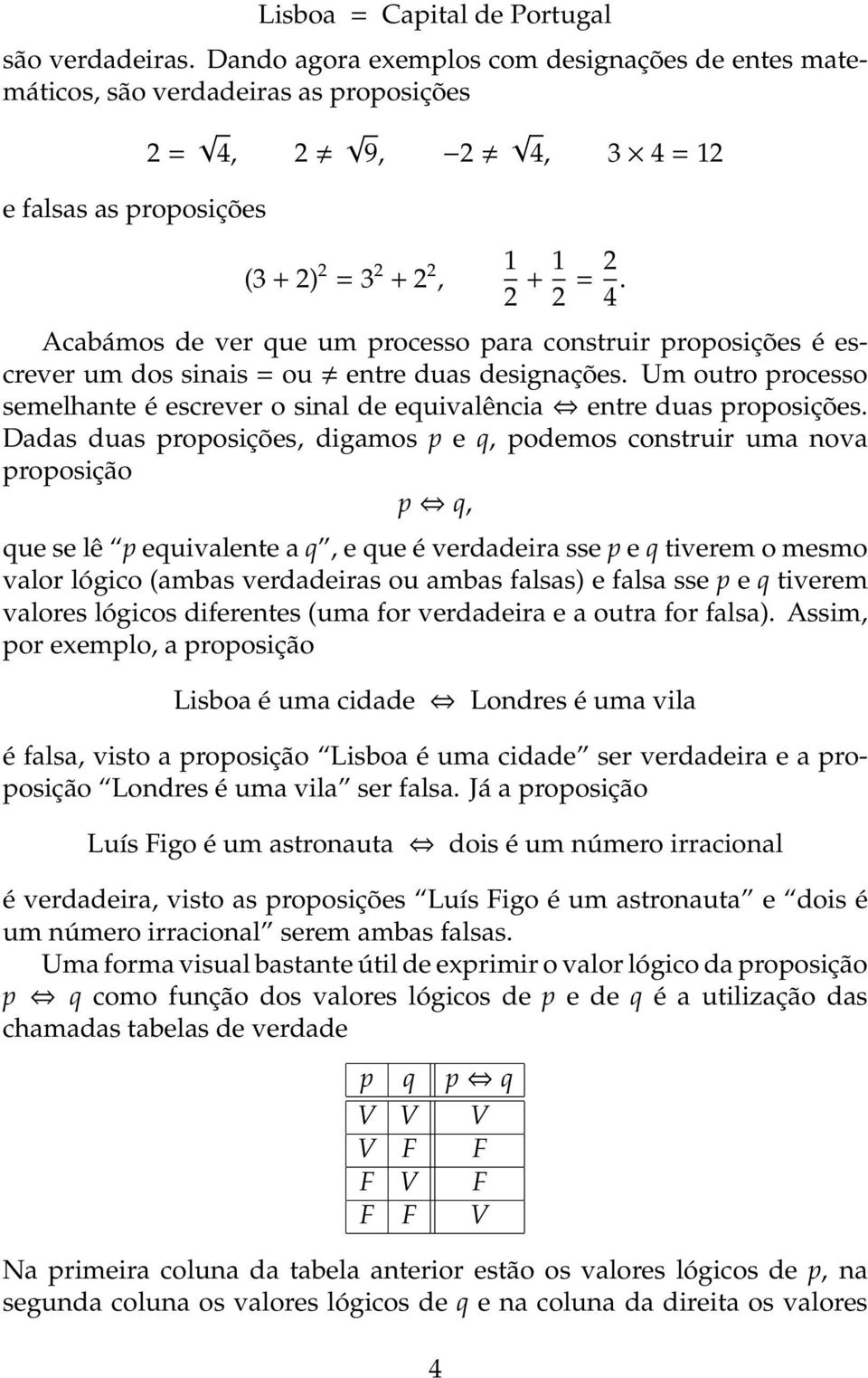 Acabámos de ver que um processo para construir proposições é escrever um dos sinais = ou entre duas designações. Um outro processo semelhante é escrever o sinal de equivalência entre duas proposições.