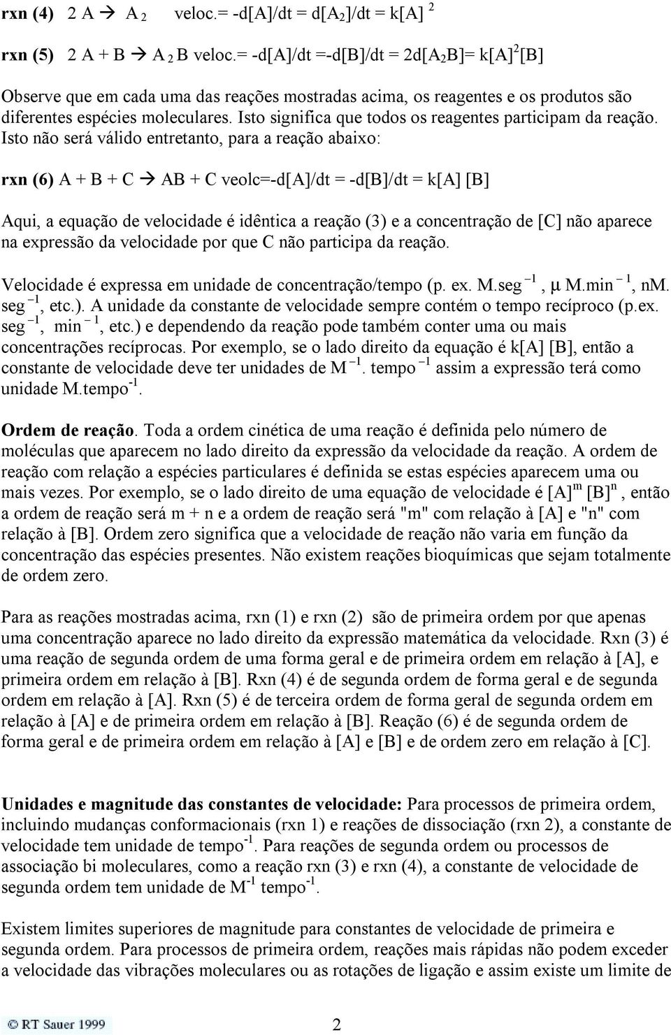 Isto significa que todos os reagentes participam da reação. Isto não será válido entretanto, para a reação abaixo: rxn (6) A + B + C!