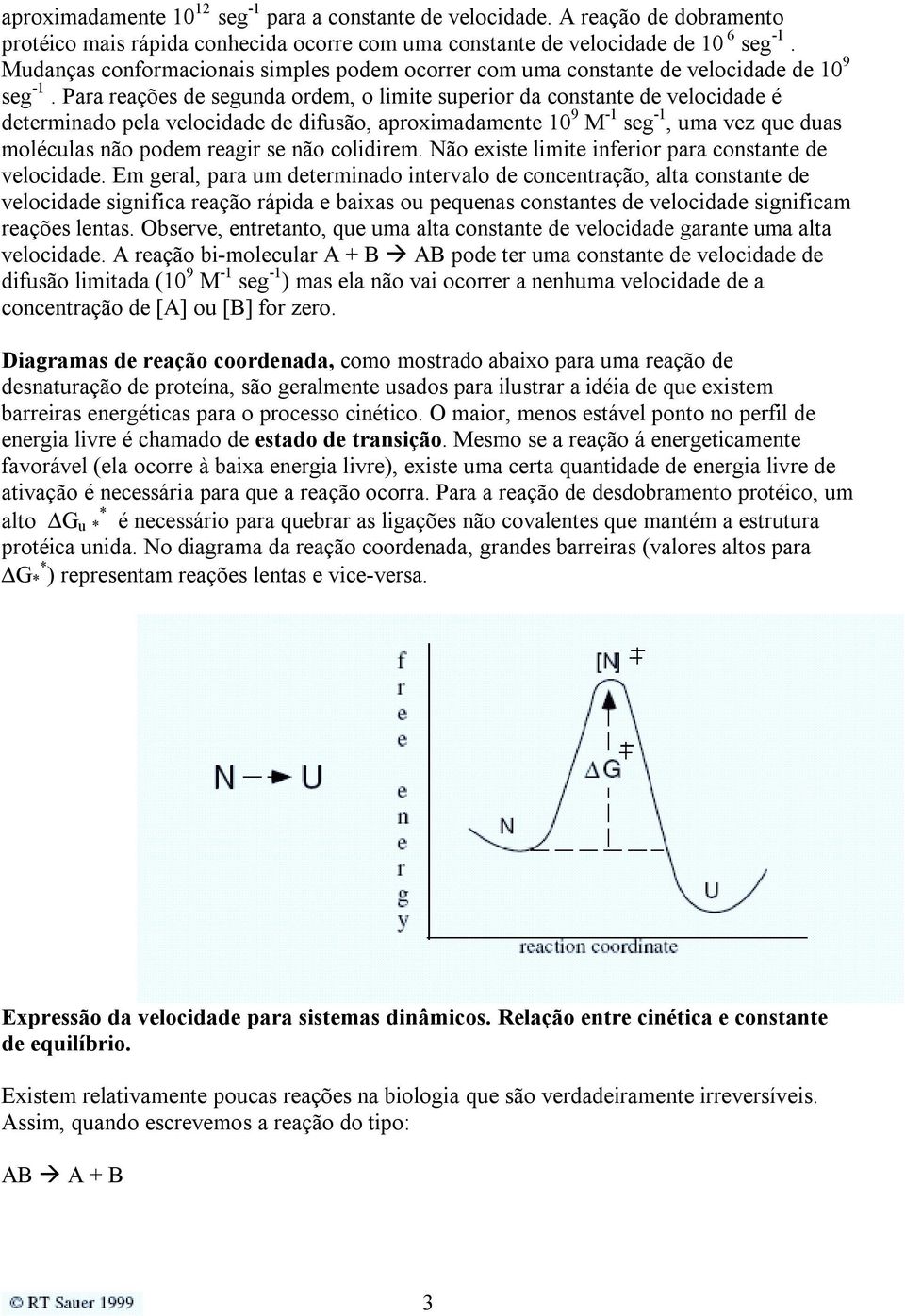 Para reações de segunda ordem, o limite superior da constante de velocidade é determinado pela velocidade de difusão, aproximadamente 10 9 M -1 seg -1, uma vez que duas moléculas não podem reagir se