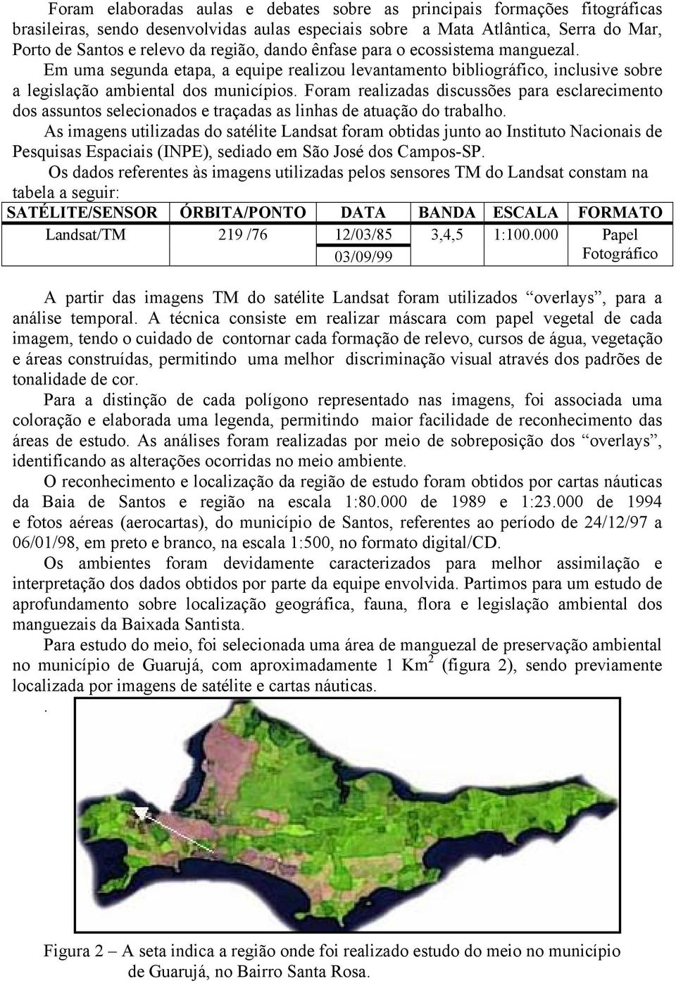 Foram realizadas discussões para esclarecimento dos assuntos selecionados e traçadas as linhas de atuação do trabalho.