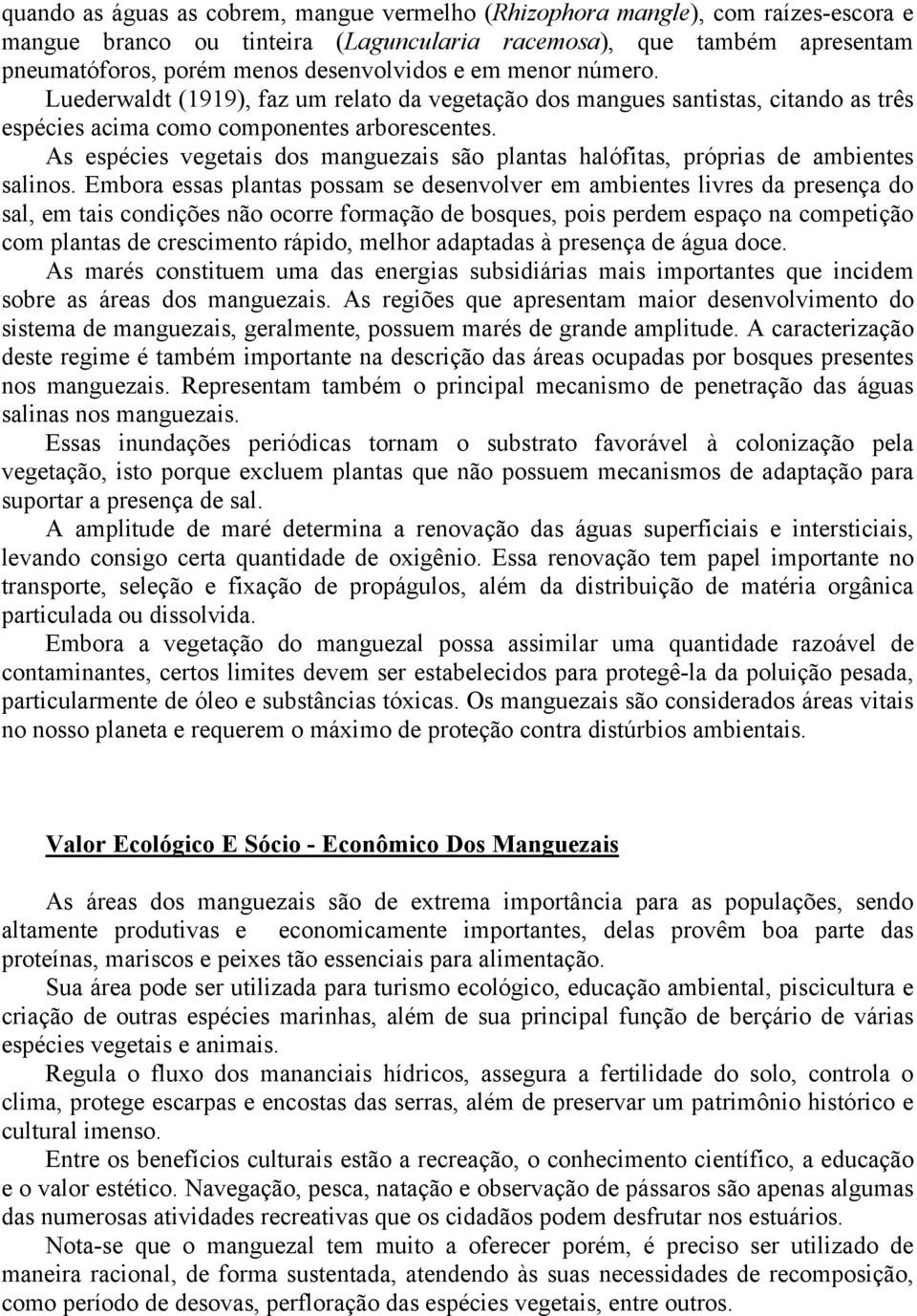 As espécies vegetais dos manguezais são plantas halófitas, próprias de ambientes salinos.