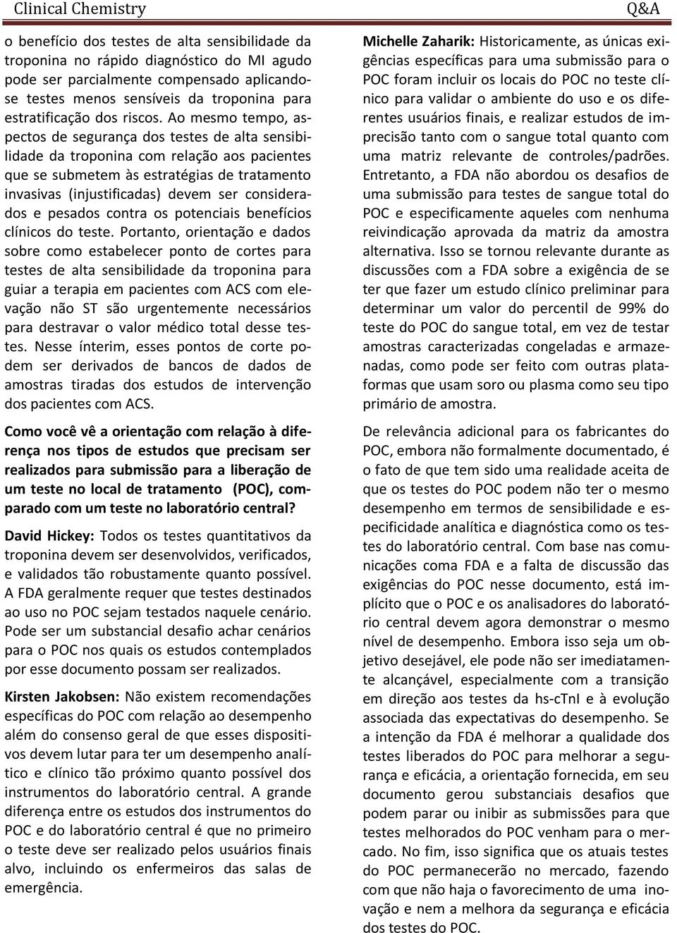 Ao mesmo tempo, aspectos de segurança dos testes de alta sensibilidade da troponina com relação aos pacientes que se submetem às estratégias de tratamento invasivas (injustificadas) devem ser