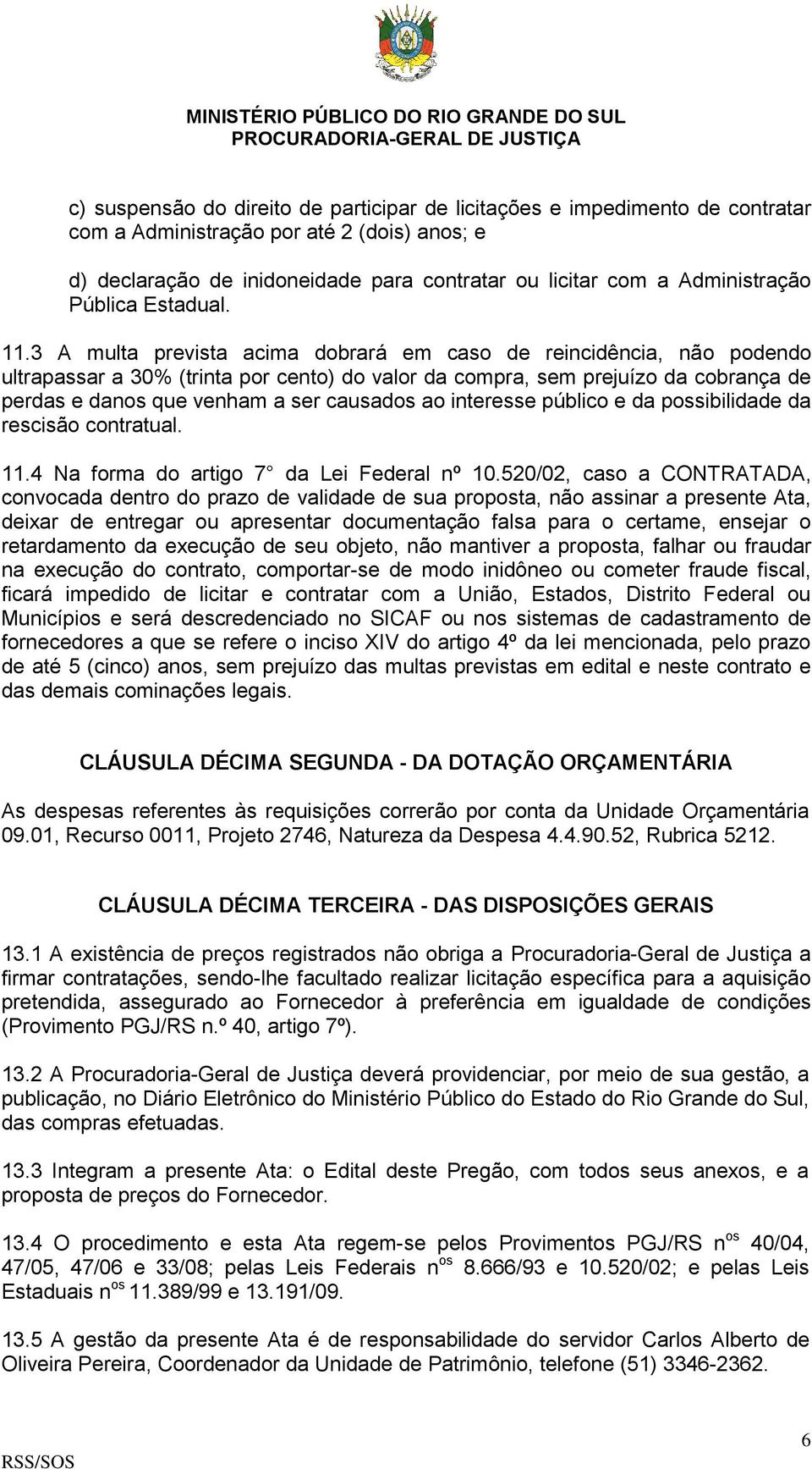 3 A multa prevista acima dobrará em caso de reincidência, não podendo ultrapassar a 30% (trinta por cento) do valor da compra, sem prejuízo da cobrança de perdas e danos que venham a ser causados ao