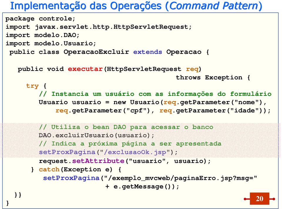 do formulário Usuario usuario = new Usuario(req.getParameter("nome"), req.getparameter("cpf"), req.getparameter("idade")); // Utiliza o bean DAO para acessar o banco DAO.