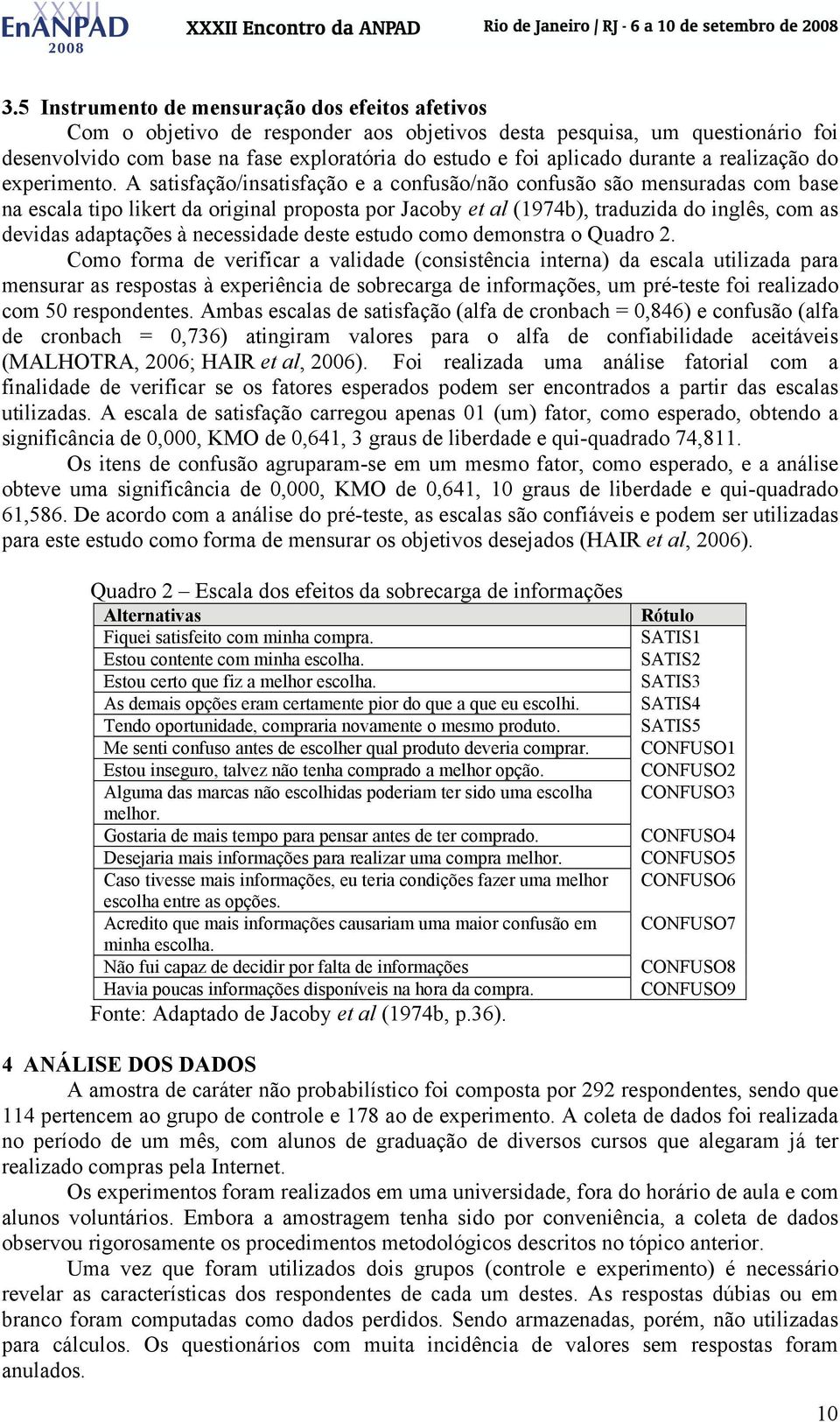 A satisfação/insatisfação e a confusão/não confusão são mensuradas com base na escala tipo likert da original proposta por Jacoby et al (1974b), traduzida do inglês, com as devidas adaptações à