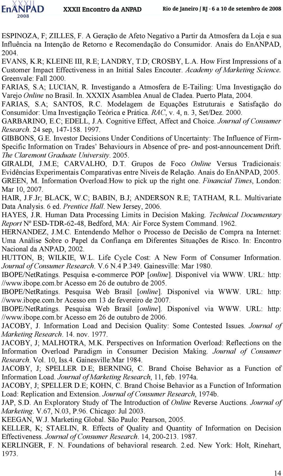 A; LUCIAN, R. Investigando a Atmosfera de E-Tailing: Uma Investigação do Varejo Online no Brasil. In. XXXIX Asamblea Anual de Cladea. Puerto Plata, 2004. FARIAS, S.A; SANTOS, R.C. Modelagem de Equações Estruturais e Satisfação do Consumidor: Uma Investigação Teórica e Prática.