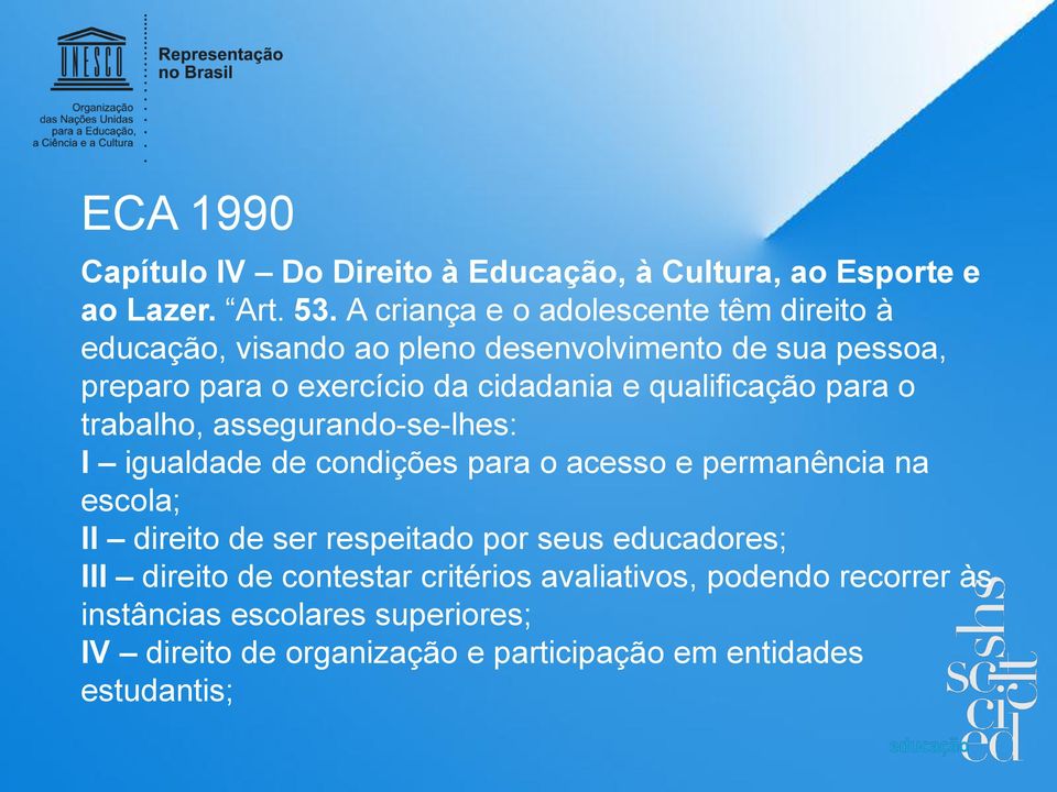 qualificac a o para o trabalho, assegurando-se-lhes: I igualdade de condic o es para o acesso e permane ncia na escola; II direito de ser