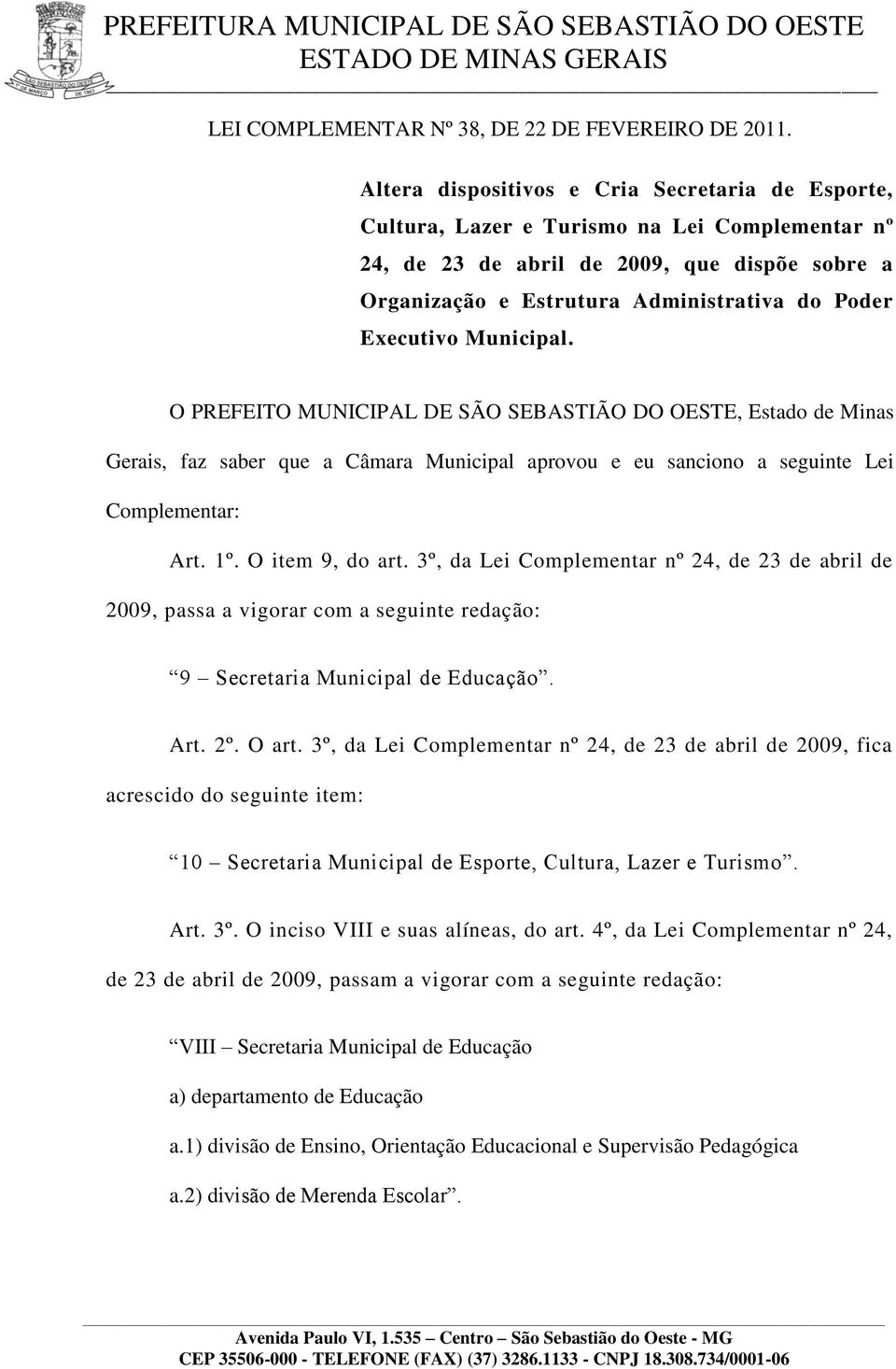 Executivo Municipal. O PREFEITO MUNICIPAL DE SÃO SEBASTIÃO DO OESTE, Estado de Minas Gerais, faz saber que a Câmara Municipal aprovou e eu sanciono a seguinte Lei Complementar: Art. 1º.