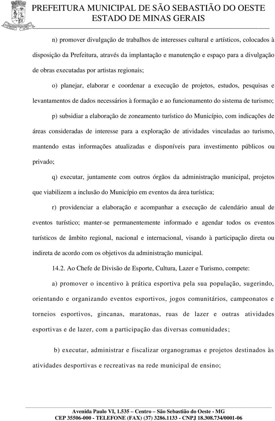 a elaboração de zoneamento turístico do Município, com indicações de áreas consideradas de interesse para a exploração de atividades vinculadas ao turismo, mantendo estas informações atualizadas e