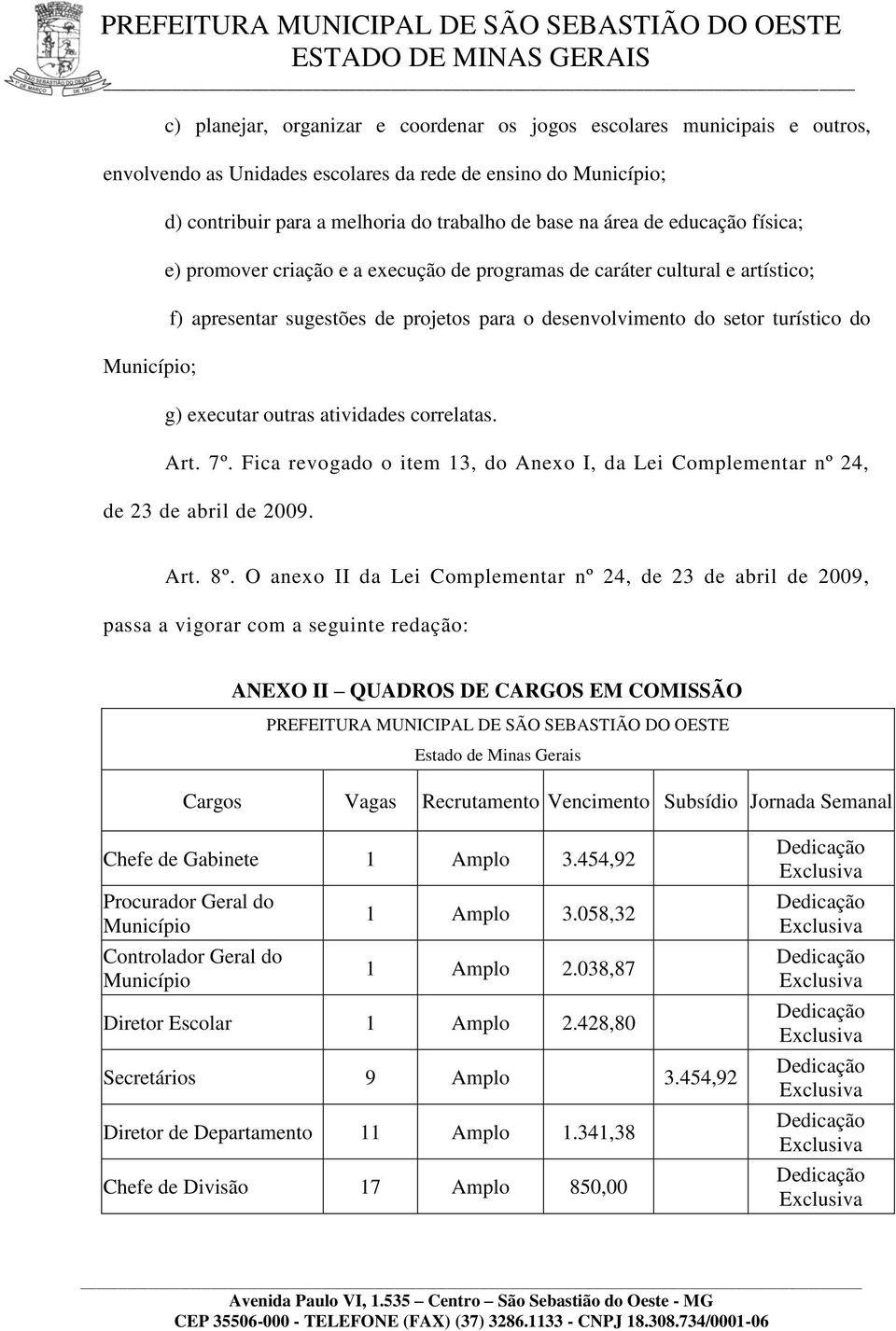 executar outras atividades correlatas. Art. 7º. Fica revogado o item 13, do Anexo I, da Lei Complementar nº 24, de 23 de abril de 2009. Art. 8º.