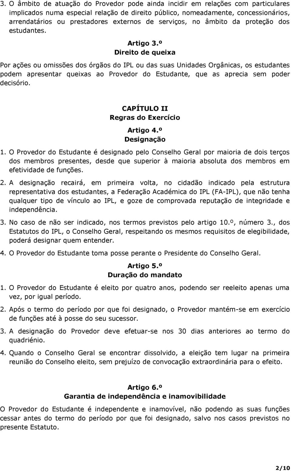 º Direito de queixa Por ações ou omissões dos órgãos do IPL ou das suas Unidades Orgânicas, os estudantes podem apresentar queixas ao Provedor do Estudante, que as aprecia sem poder decisório.