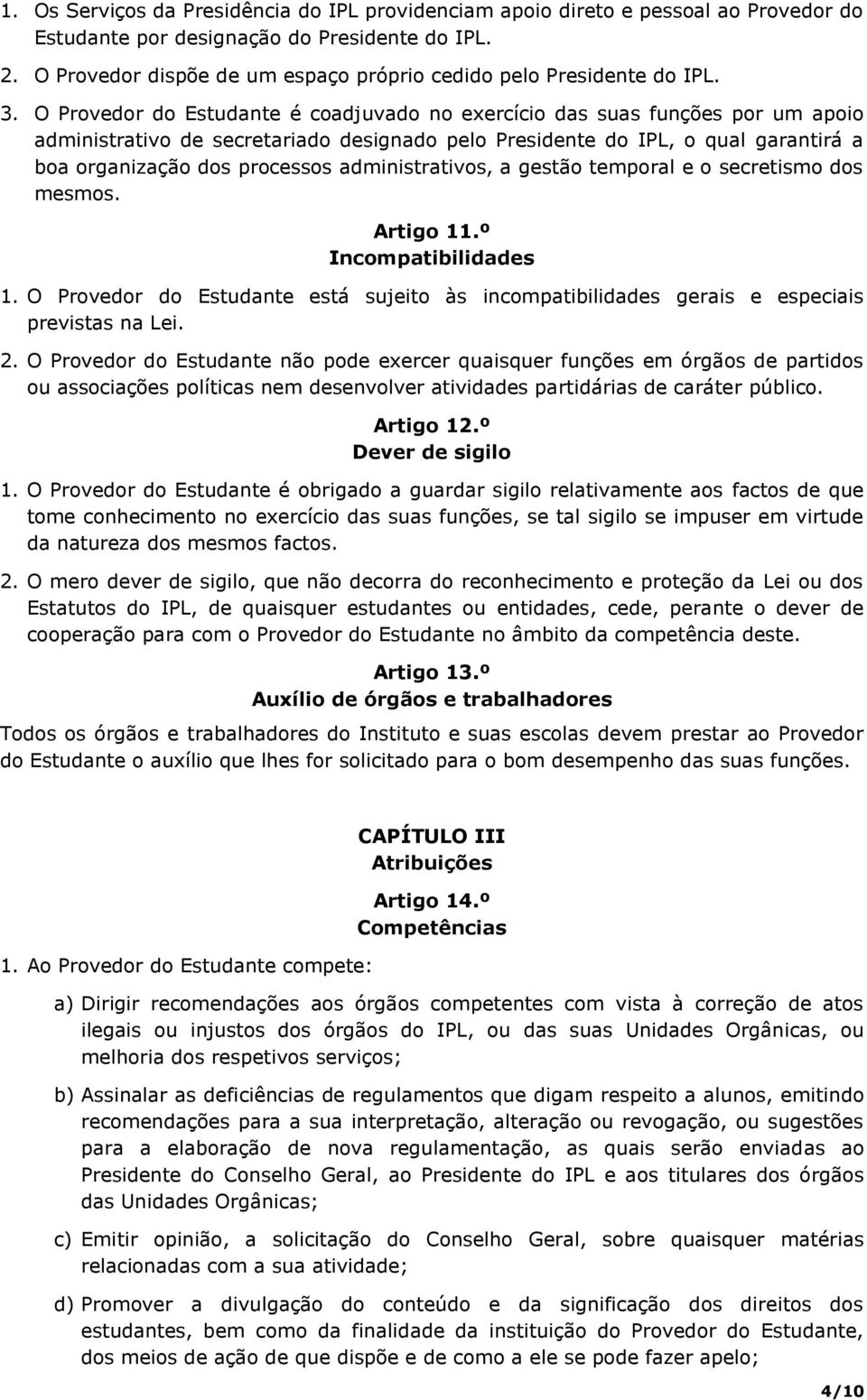 O Provedor do Estudante é coadjuvado no exercício das suas funções por um apoio administrativo de secretariado designado pelo Presidente do IPL, o qual garantirá a boa organização dos processos