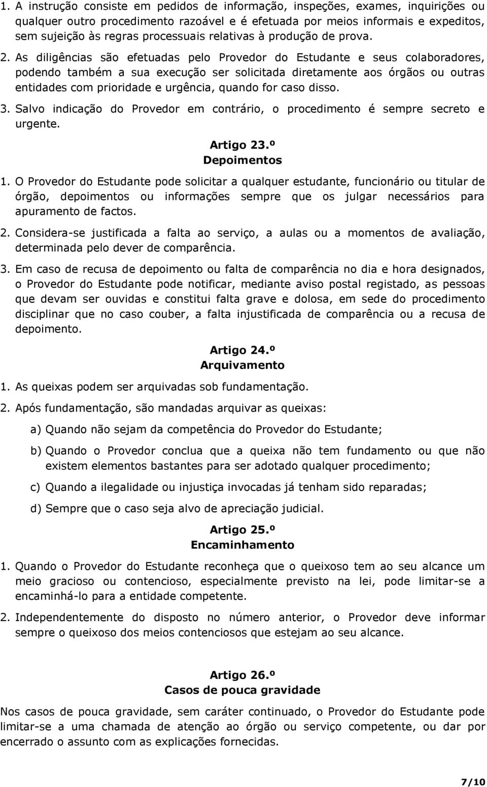 As diligências são efetuadas pelo Provedor do Estudante e seus colaboradores, podendo também a sua execução ser solicitada diretamente aos órgãos ou outras entidades com prioridade e urgência, quando