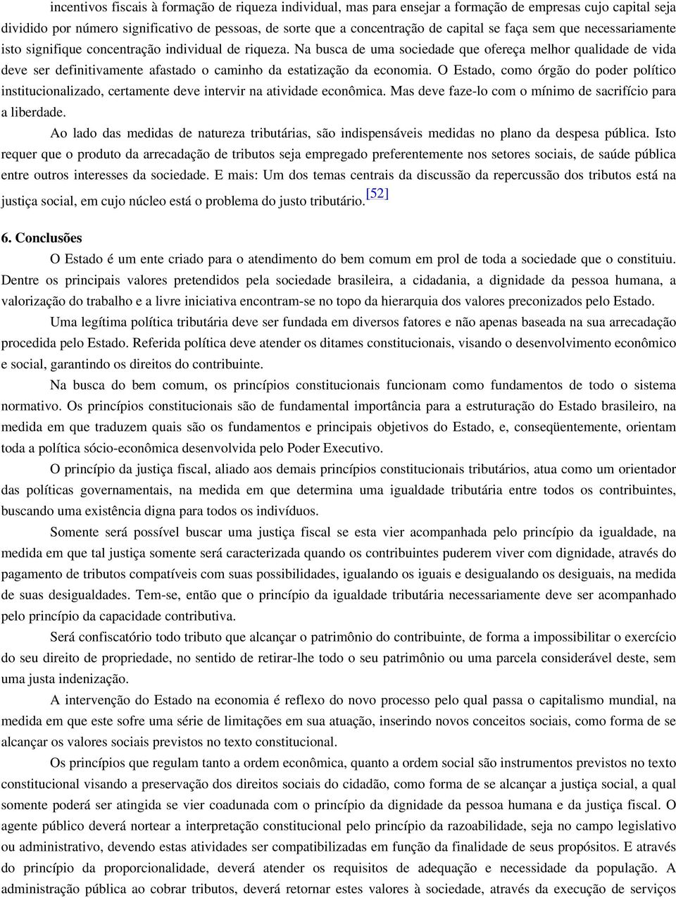 Na busca de uma sociedade que ofereça melhor qualidade de vida deve ser definitivamente afastado o caminho da estatização da economia.